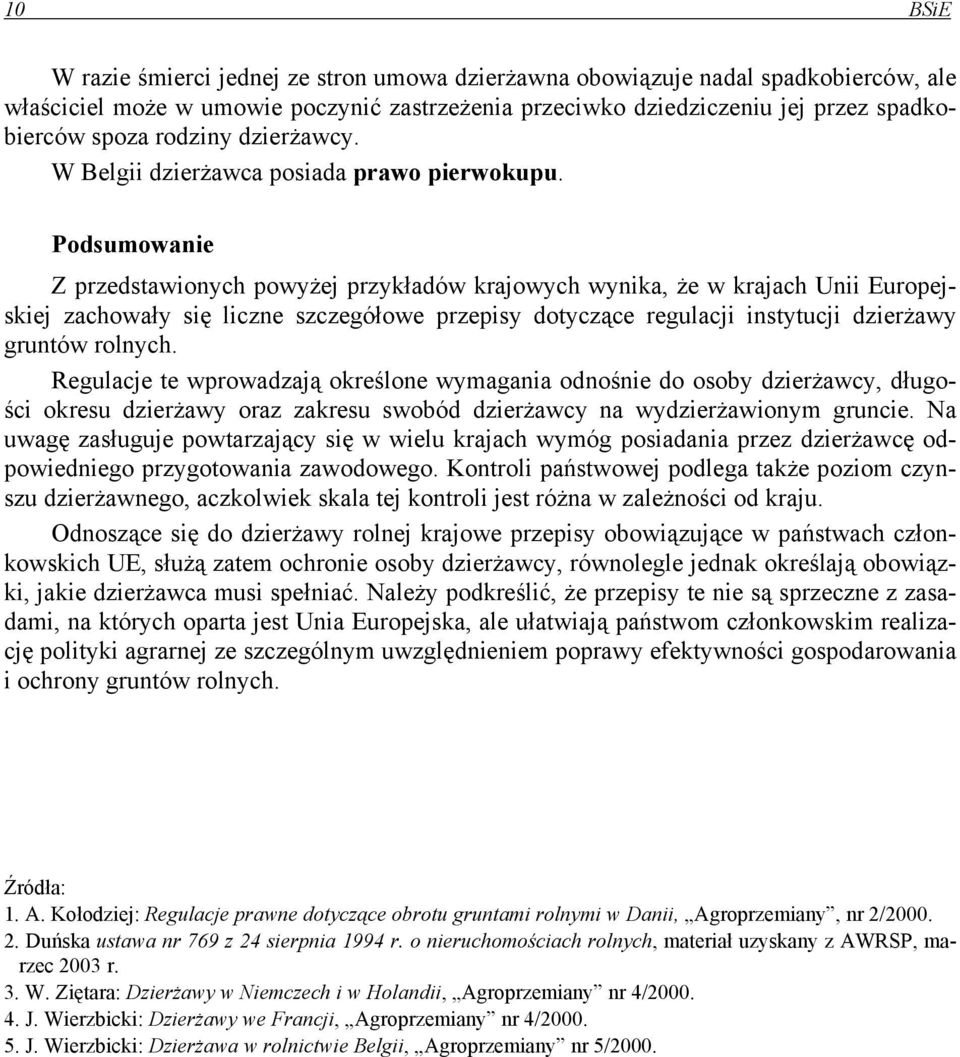 Podsumowanie Z przedstawionych powyżej przykładów krajowych wynika, że w krajach Unii Europejskiej zachowały się liczne szczegółowe przepisy dotyczące regulacji instytucji dzierżawy gruntów rolnych.