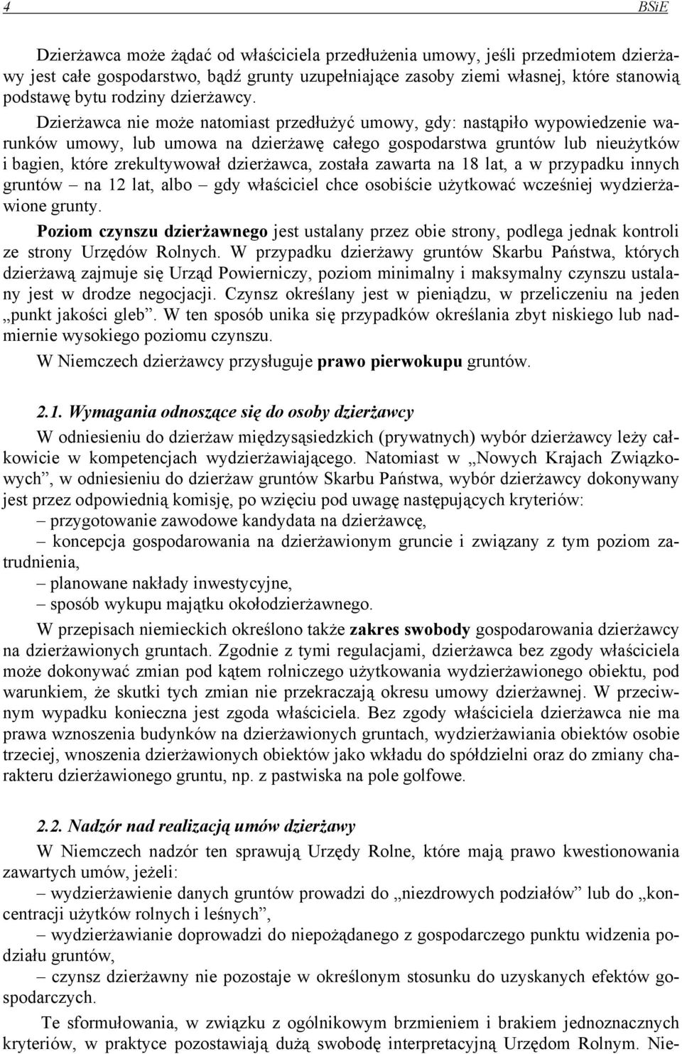 Dzierżawca nie może natomiast przedłużyć umowy, gdy: nastąpiło wypowiedzenie warunków umowy, lub umowa na dzierżawę całego gospodarstwa gruntów lub nieużytków i bagien, które zrekultywował