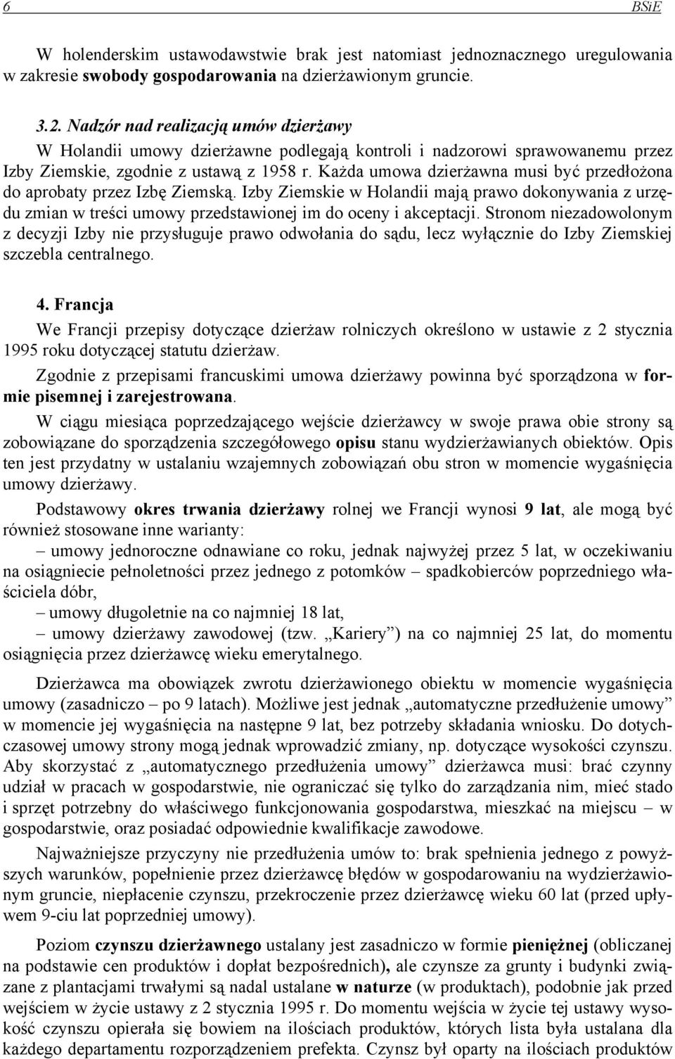 Każda umowa dzierżawna musi być przedłożona do aprobaty przez Izbę Ziemską. Izby Ziemskie w Holandii mają prawo dokonywania z urzędu zmian w treści umowy przedstawionej im do oceny i akceptacji.