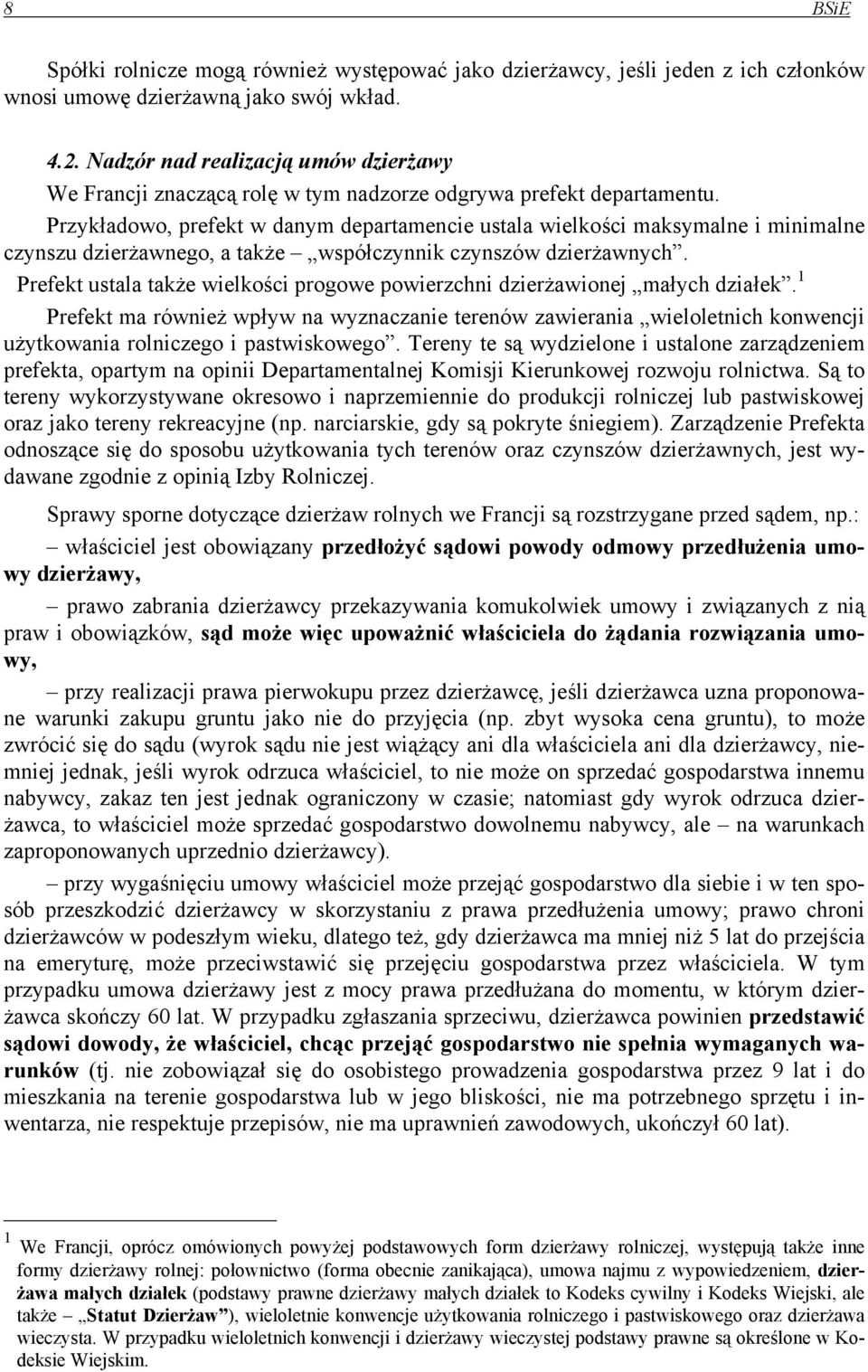 Przykładowo, prefekt w danym departamencie ustala wielkości maksymalne i minimalne czynszu dzierżawnego, a także współczynnik czynszów dzierżawnych.