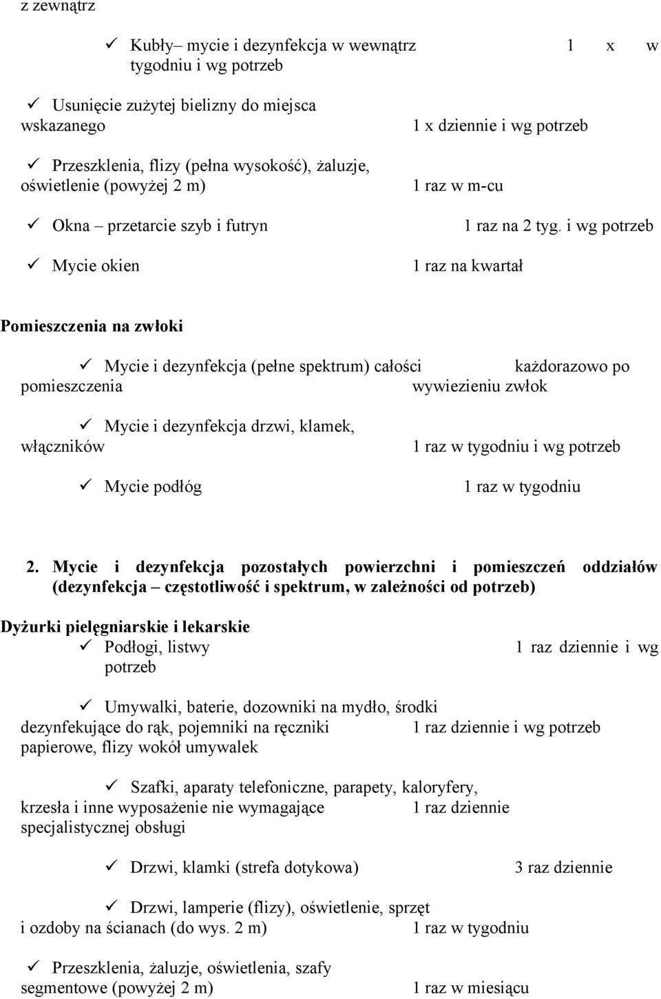 i wg 1 raz na kwartał Pomieszczenia na zwłoki Mycie i dezynfekcja (pełne spektrum) całości każdorazowo po pomieszczenia wywiezieniu zwłok Mycie i dezynfekcja drzwi, klamek, włączników Mycie podłóg 1