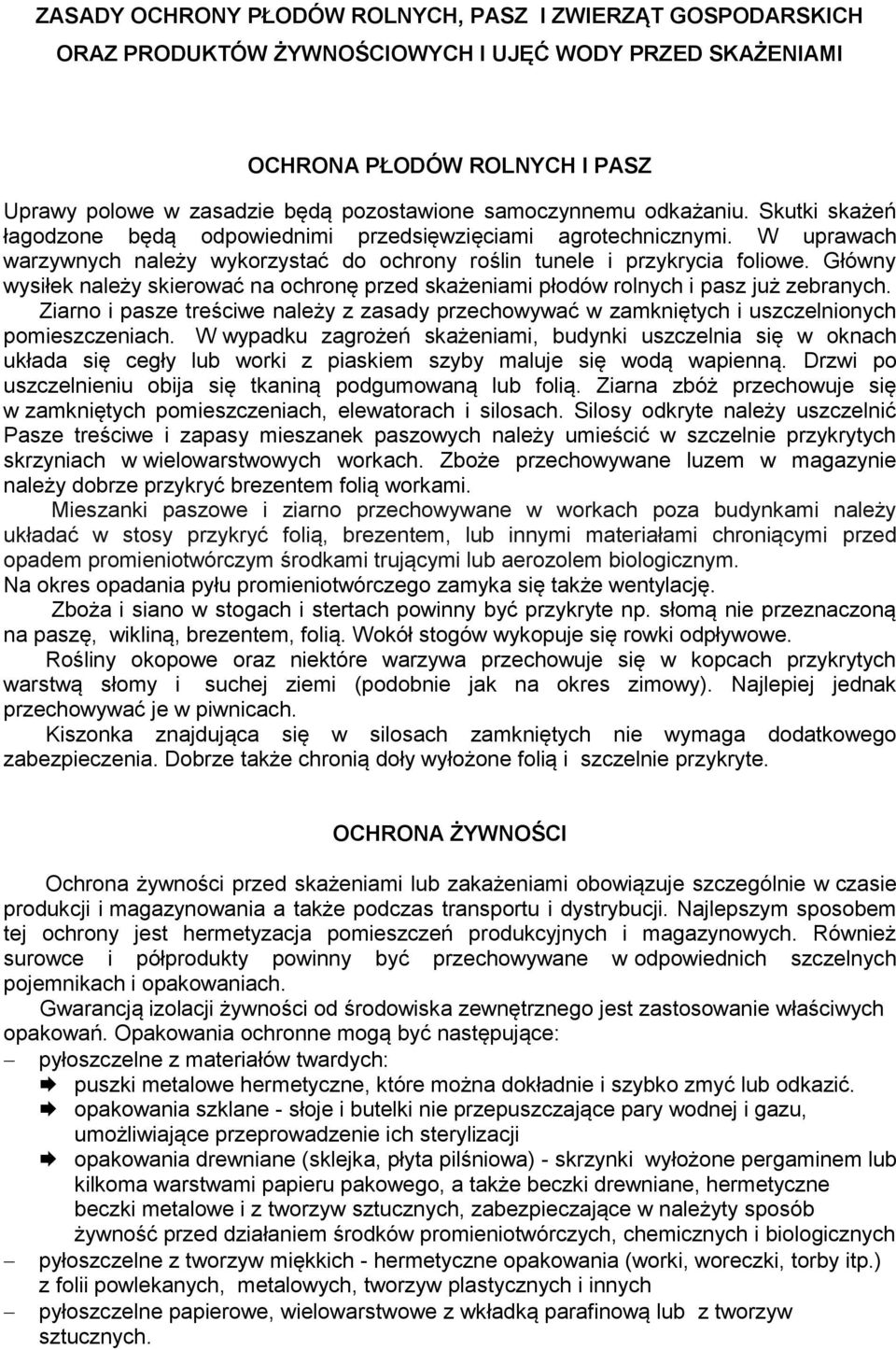 Główny wysiłek należy skierować na ochronę przed skażeniami płodów rolnych i pasz już zebranych. Ziarno i pasze treściwe należy z zasady przechowywać w zamkniętych i uszczelnionych pomieszczeniach.