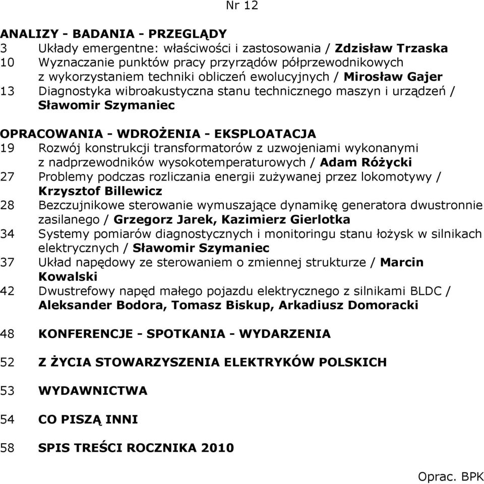 RóŜycki 27 Problemy podczas rozliczania energii zuŝywanej przez lokomotywy / Krzysztof Billewicz 28 Bezczujnikowe sterowanie wymuszające dynamikę generatora dwustronnie zasilanego / Grzegorz Jarek,