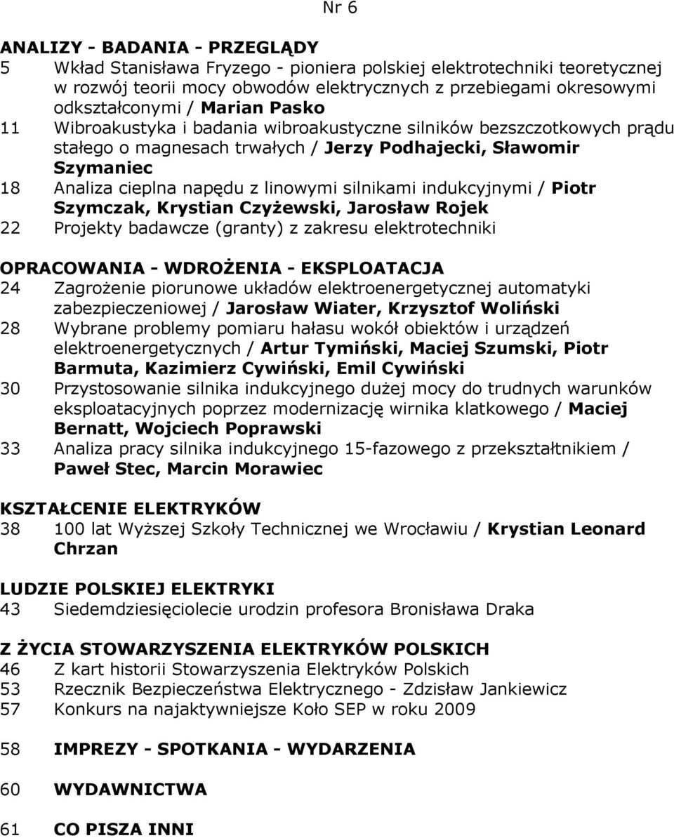 Szymczak, Krystian CzyŜewski, Jarosław Rojek 22 Projekty badawcze (granty) z zakresu elektrotechniki 24 ZagroŜenie piorunowe układów elektroenergetycznej automatyki zabezpieczeniowej / Jarosław