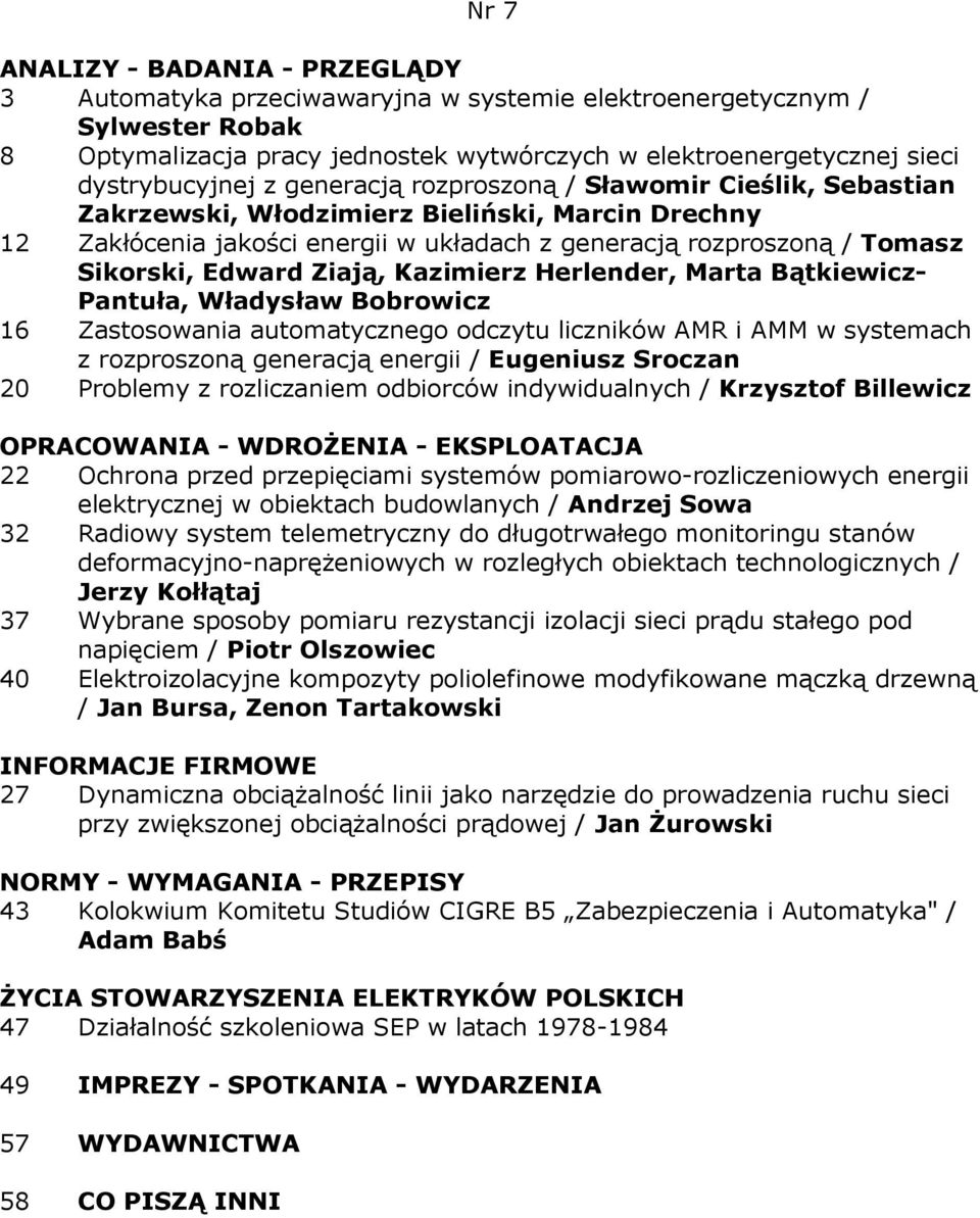 Marta Bątkiewicz- Pantuła, Władysław Bobrowicz 16 Zastosowania automatycznego odczytu liczników AMR i AMM w systemach z rozproszoną generacją energii / Eugeniusz Sroczan 20 Problemy z rozliczaniem