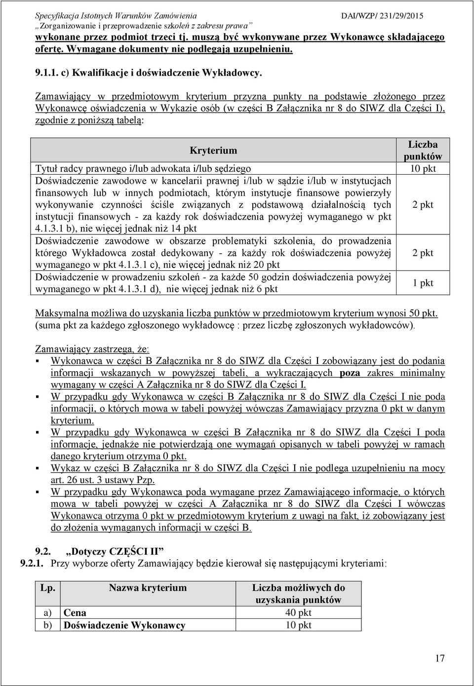 Kryterium Tytuł radcy prawnego i/lub adwokata i/lub sędziego Doświadczenie zawodowe w kancelarii prawnej i/lub w sądzie i/lub w instytucjach finansowych lub w innych podmiotach, którym instytucje