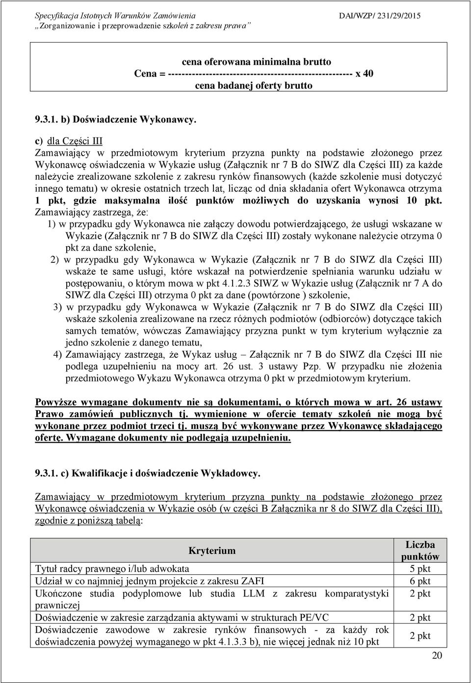 zrealizowane szkolenie z zakresu rynków finansowych (każde szkolenie musi dotyczyć innego tematu) w okresie ostatnich trzech lat, licząc od dnia składania ofert Wykonawca otrzyma 1 pkt, gdzie