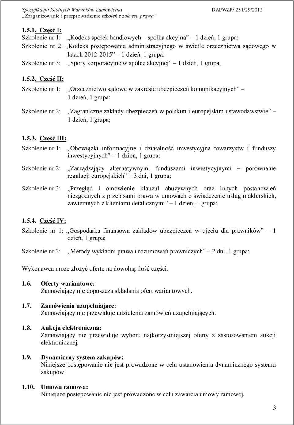 Cześć II: Szkolenie nr 1: Orzecznictwo sądowe w zakresie ubezpieczeń komunikacyjnych 1 dzień, 1 grupa; Szkolenie nr 2: Zagraniczne zakłady ubezpieczeń w polskim i europejskim ustawodawstwie 1 dzień,