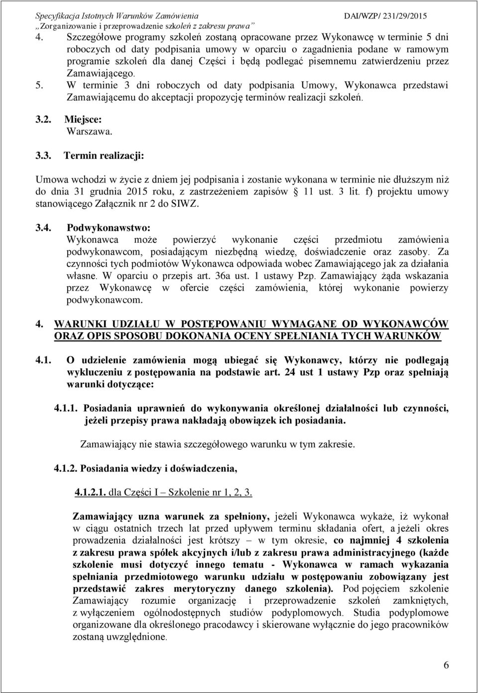 W terminie 3 dni roboczych od daty podpisania Umowy, Wykonawca przedstawi Zamawiającemu do akceptacji propozycję terminów realizacji szkoleń. 3.2. Miejsce: Warszawa. 3.3. Termin realizacji: Umowa wchodzi w życie z dniem jej podpisania i zostanie wykonana w terminie nie dłuższym niż do dnia 31 grudnia 2015 roku, z zastrzeżeniem zapisów 11 ust.