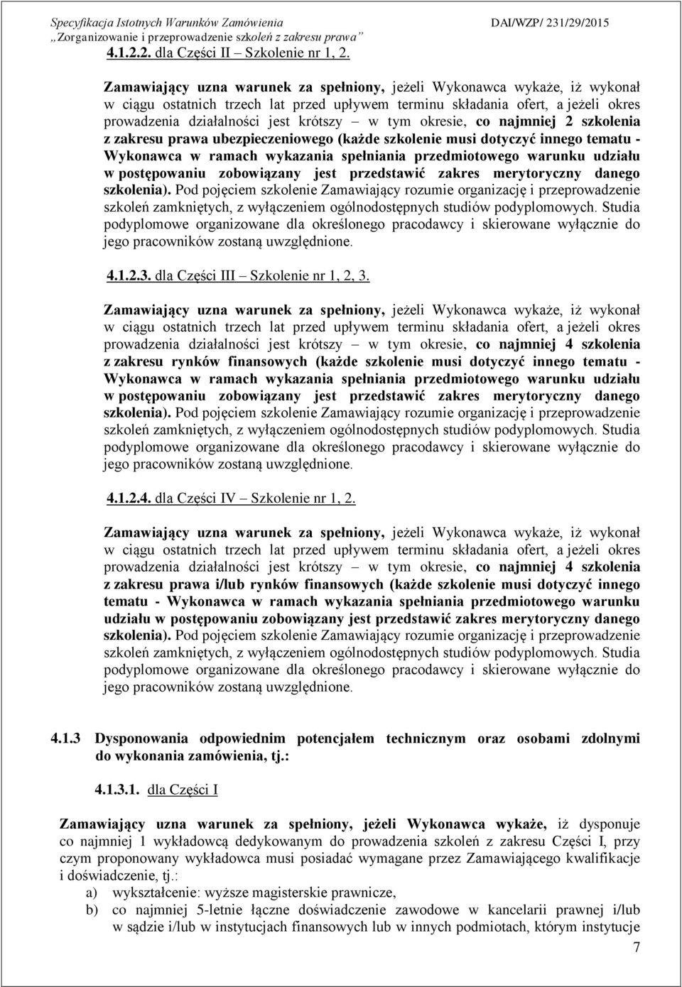 tym okresie, co najmniej 2 szkolenia z zakresu prawa ubezpieczeniowego (każde szkolenie musi dotyczyć innego tematu - Wykonawca w ramach wykazania spełniania przedmiotowego warunku udziału w