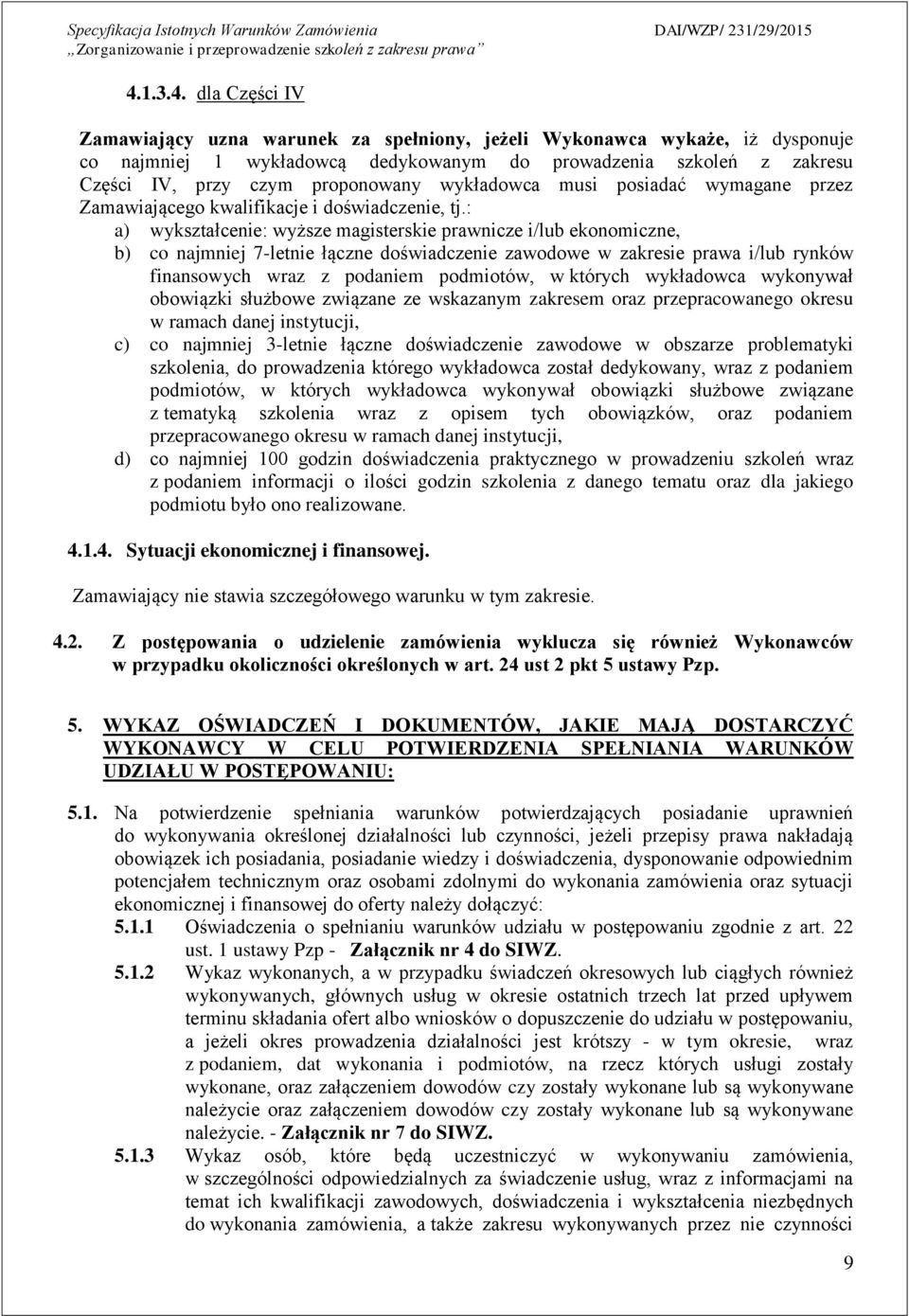 : a) wykształcenie: wyższe magisterskie prawnicze i/lub ekonomiczne, b) co najmniej 7-letnie łączne doświadczenie zawodowe w zakresie prawa i/lub rynków finansowych wraz z podaniem podmiotów, w