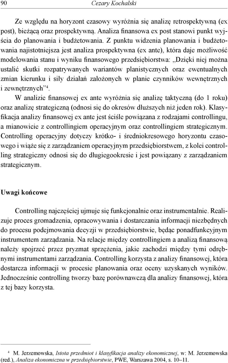 Z punktu widzenia planowania i budżetowania najistotniejsza jest analiza prospektywna (ex ante), która daje możliwość modelowania stanu i wyniku finansowego przedsiębiorstwa: Dzięki niej można