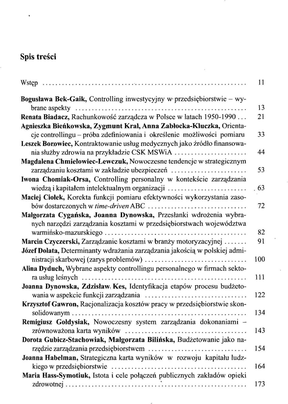 źródło finansowania służby zdrowia na przykładzie CSK MSWiA 44 Magdalena Chmielowiec-Lewczuk, Nowoczesne tendencje w strategicznym zarządzaniu kosztami w zakładzie ubezpieczeń 53 Iwona Chomiak-Orsa,