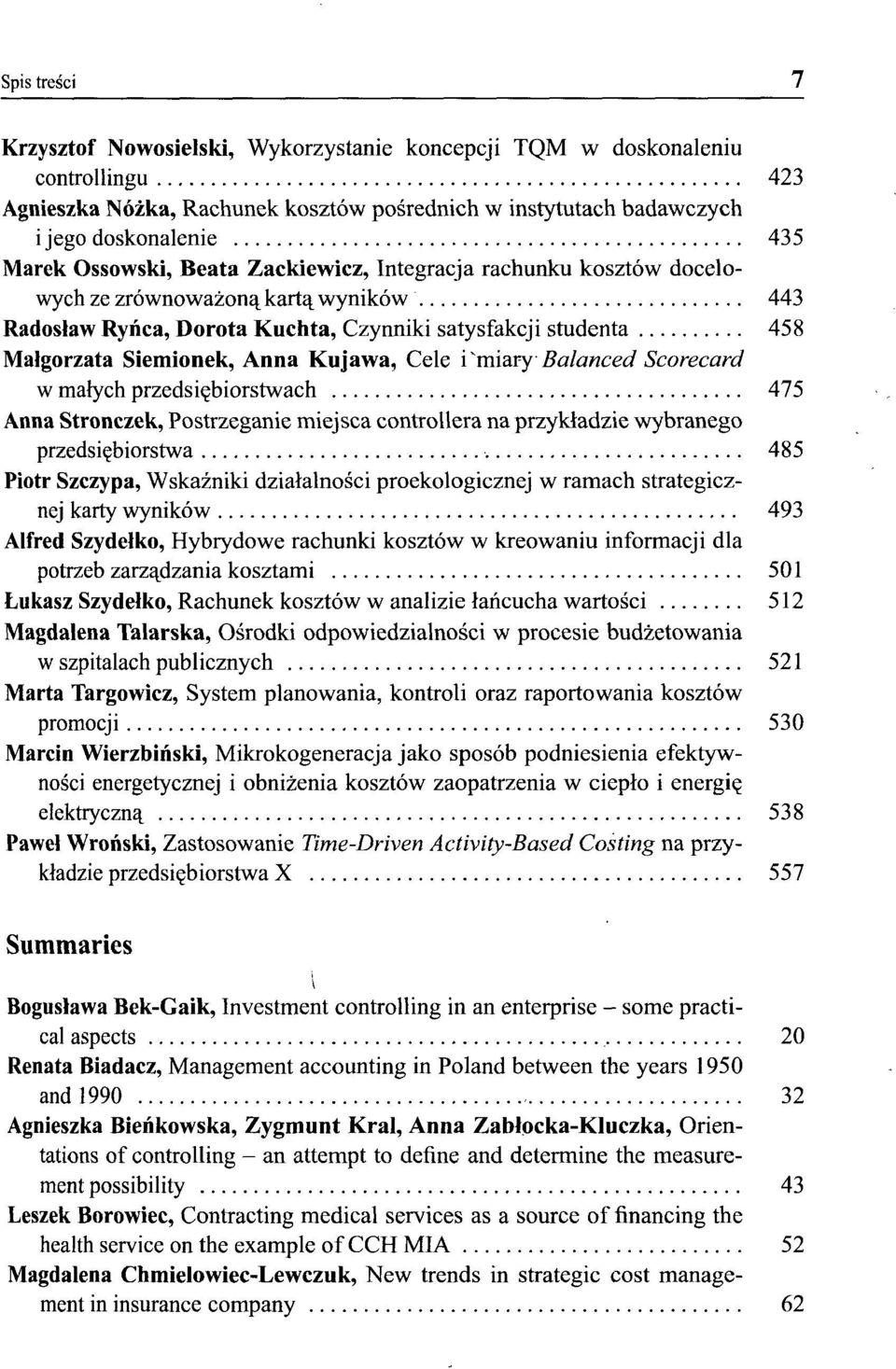 Kujawa, Cele i v miary Balanced Scorecard w małych przedsiębiorstwach 475 Anna Stronczek, Postrzeganie miejsca controllera na przykładzie wybranego przedsiębiorstwa 485 Piotr Szczypa, Wskaźniki