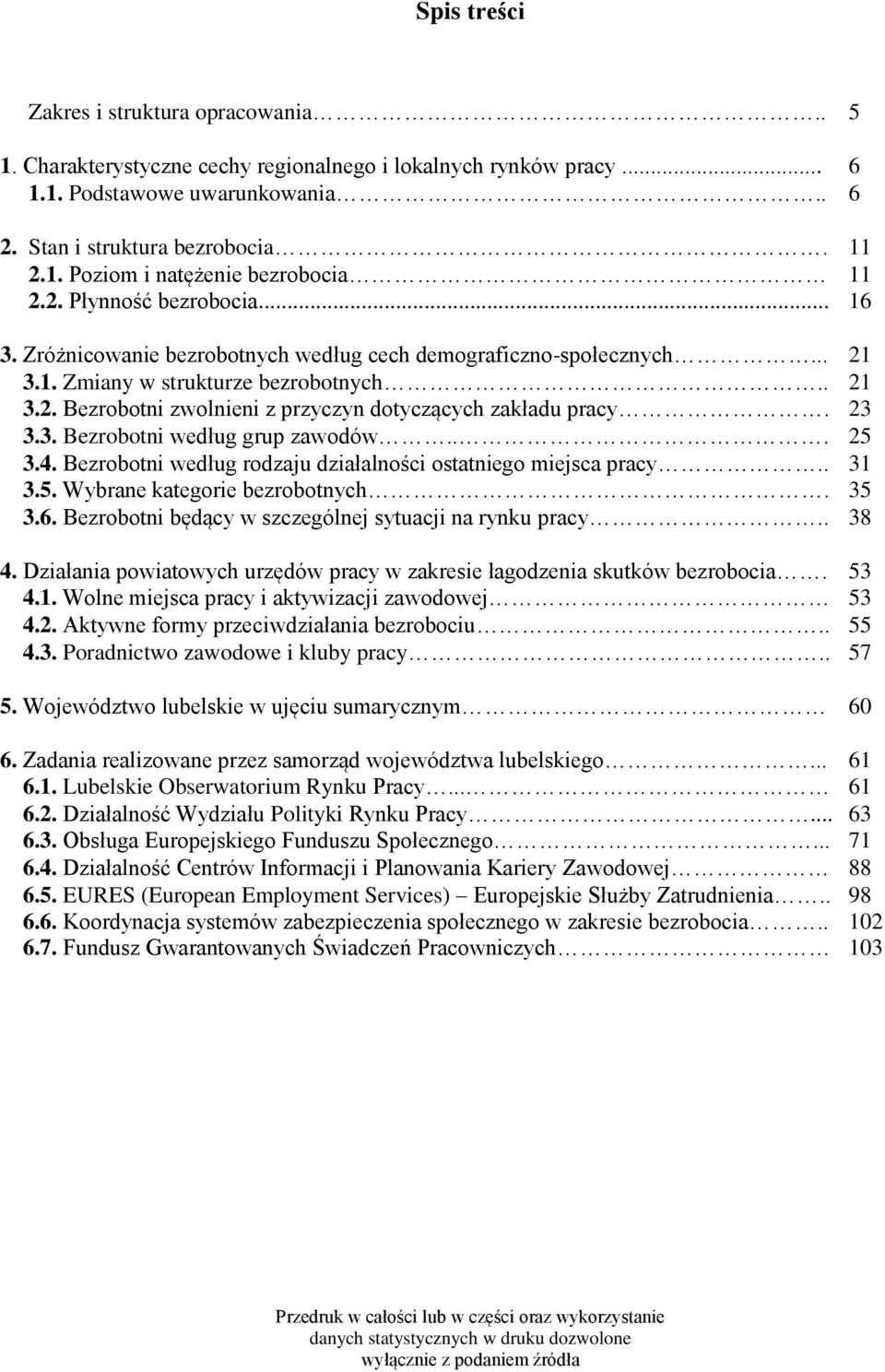 23 3.3. Bezrobotni według grup zawodów... 25 3.4. Bezrobotni według rodzaju działalności ostatniego miejsca pracy.. 31 3.5. Wybrane kategorie bezrobotnych. 35 3.6.