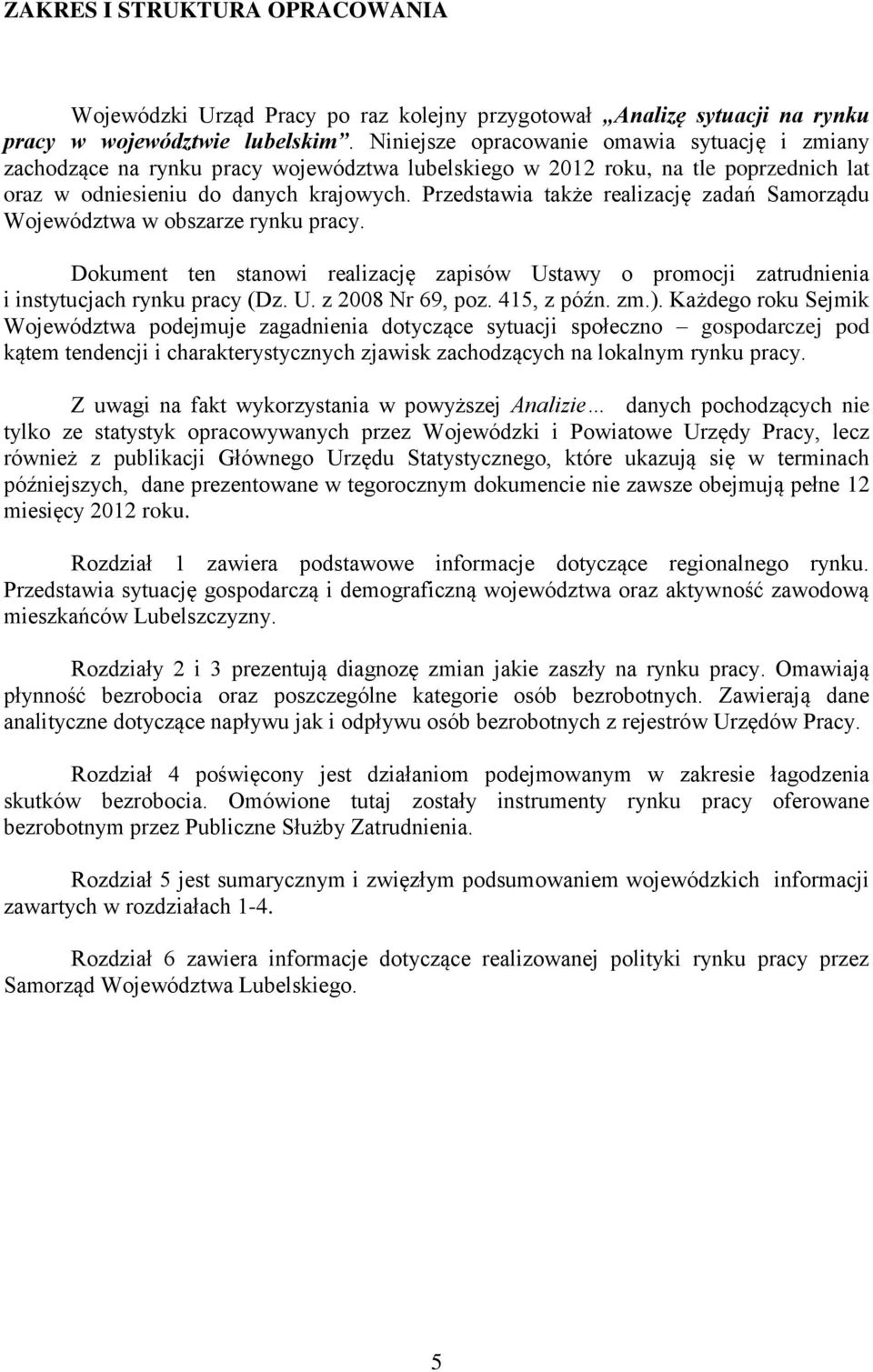 Przedstawia także realizację zadań Samorządu Województwa w obszarze rynku pracy. Dokument ten stanowi realizację zapisów Ustawy o promocji zatrudnienia i instytucjach rynku pracy (Dz. U. z 28 Nr 69, poz.