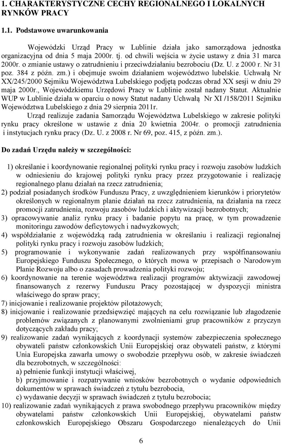 Uchwałą Nr XX/245/2 Sejmiku Województwa Lubelskiego podjętą podczas obrad XX sesji w dniu 29 maja 2r., Wojewódzkiemu Urzędowi Pracy w Lublinie został nadany Statut.