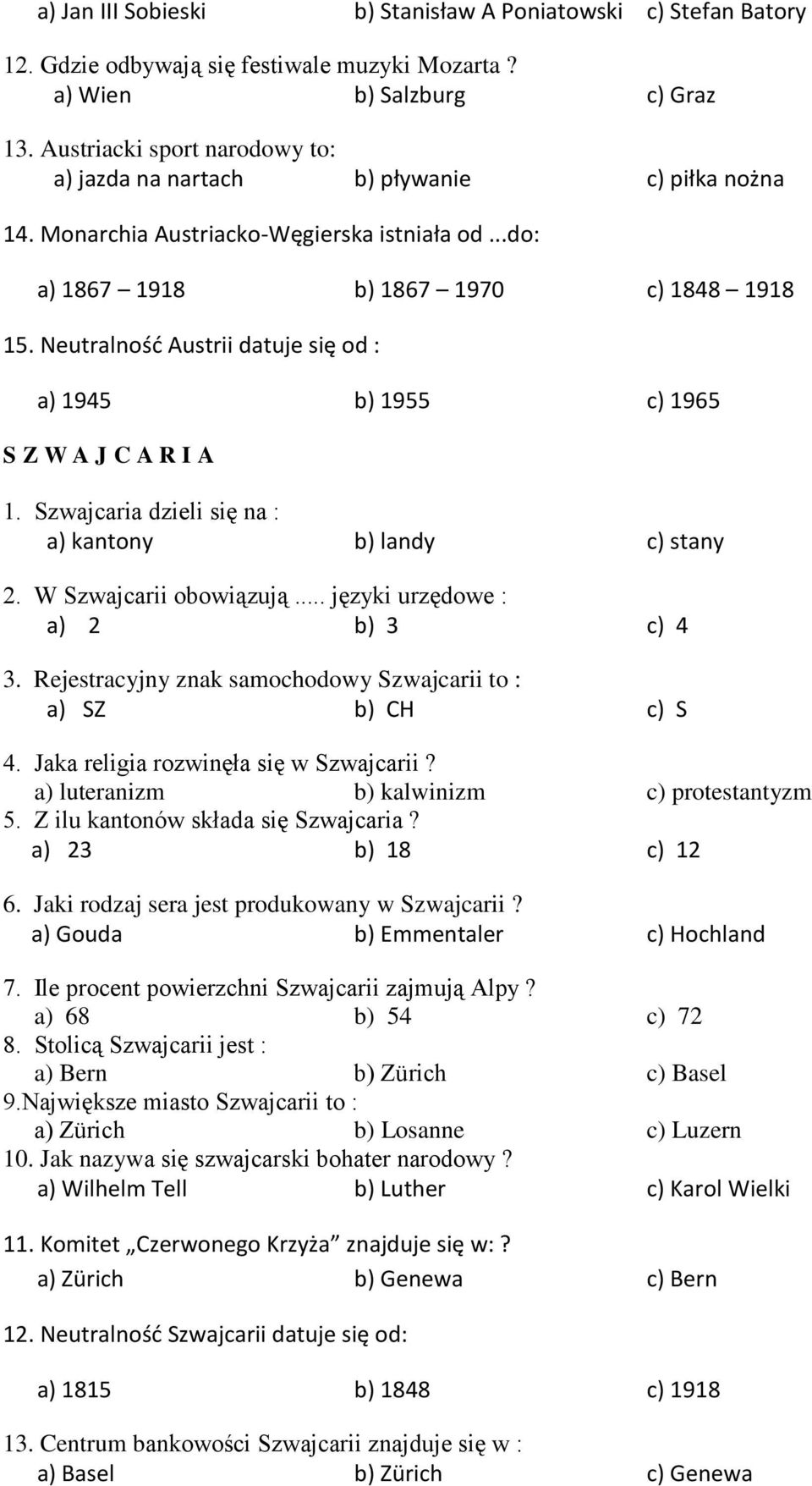 Neutralnośd Austrii datuje się od : a) 1945 b) 1955 c) 1965 S Z W A J C A R I A 1. Szwajcaria dzieli się na : a) kantony b) landy c) stany 2. W Szwajcarii obowiązują.