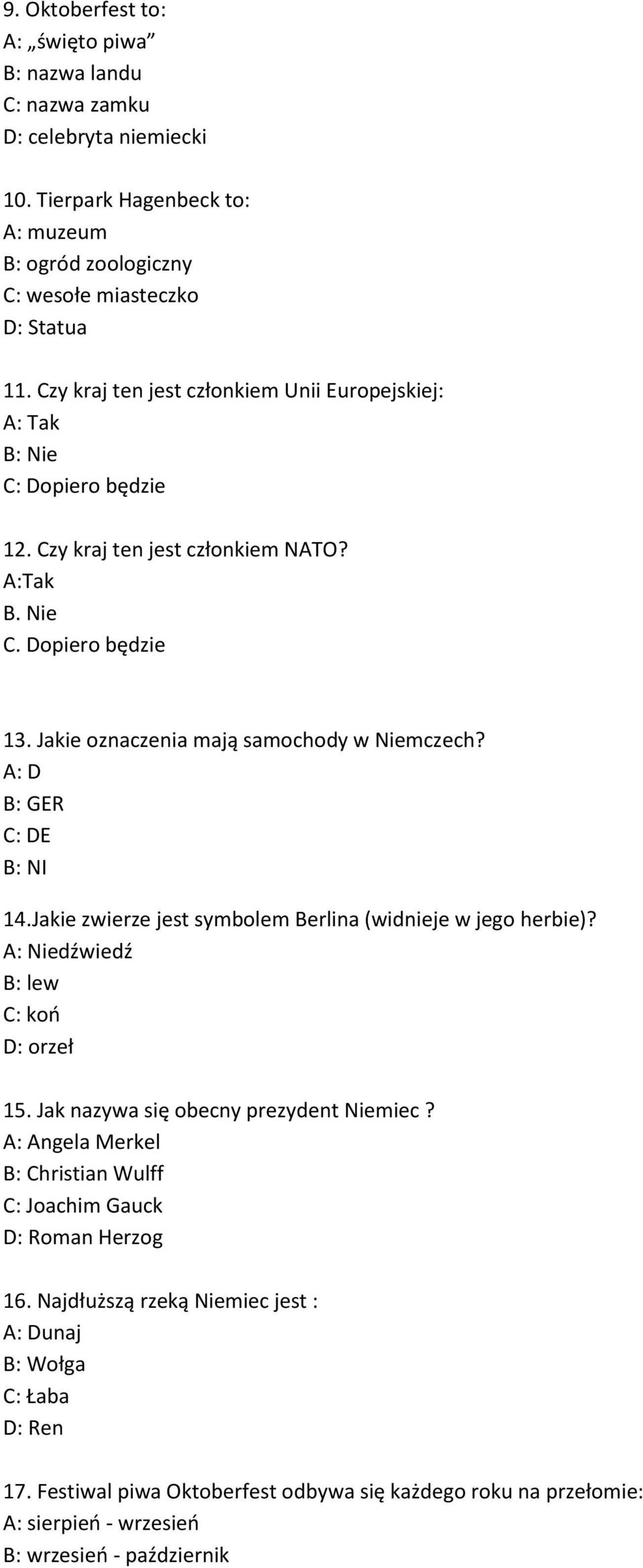 A: D B: GER C: DE B: NI 14.Jakie zwierze jest symbolem Berlina (widnieje w jego herbie)? A: Niedźwiedź B: lew C: koo D: orzeł 15. Jak nazywa się obecny prezydent Niemiec?