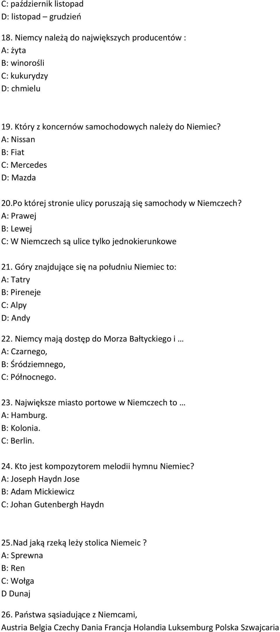 Góry znajdujące się na południu Niemiec to: A: Tatry B: Pireneje C: Alpy D: Andy 22. Niemcy mają dostęp do Morza Bałtyckiego i A: Czarnego, B: Śródziemnego, C: Północnego. 23.