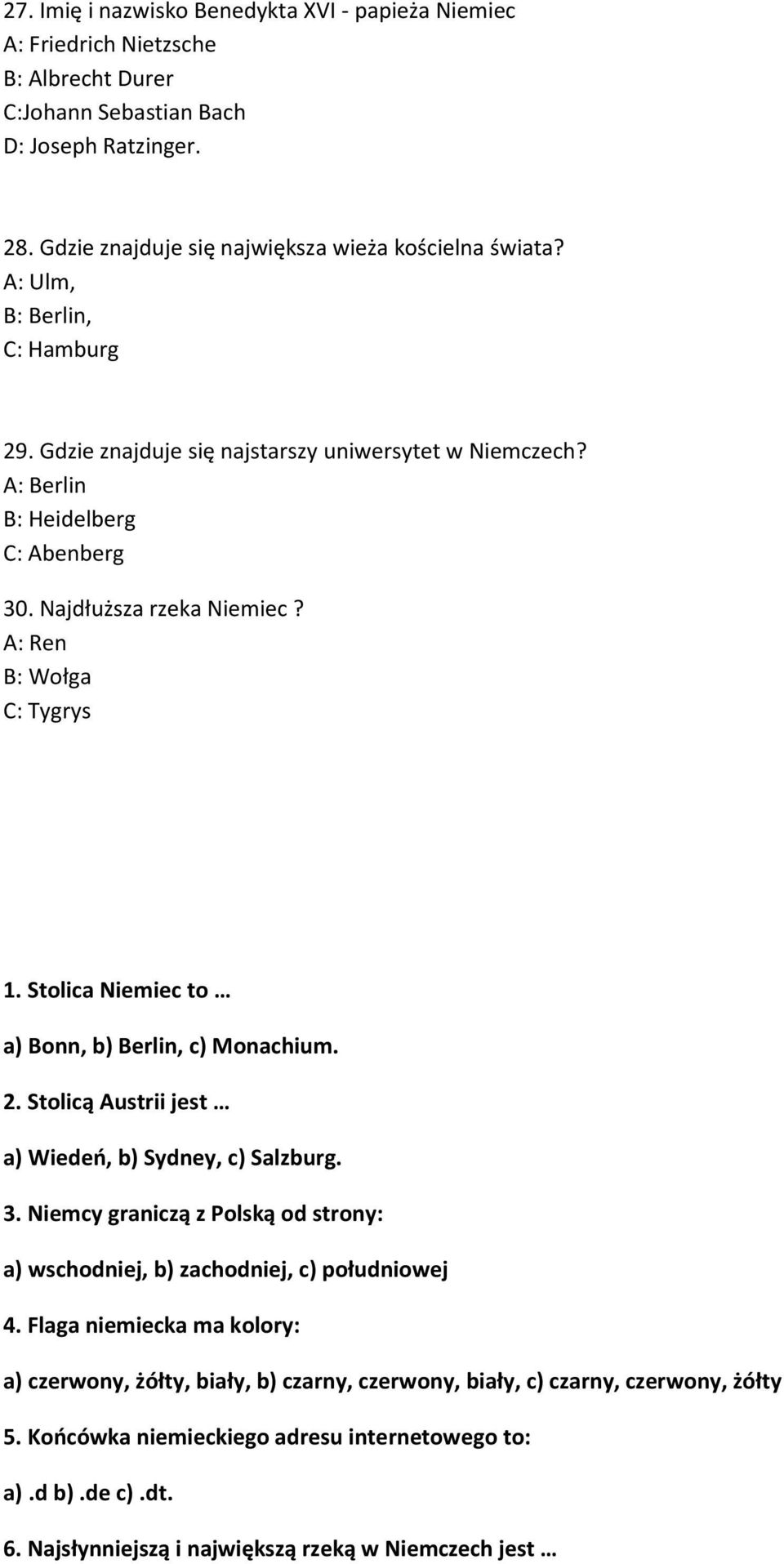 Stolica Niemiec to a) Bonn, b) Berlin, c) Monachium. 2. Stolicą Austrii jest a) Wiedeo, b) Sydney, c) Salzburg. 3. Niemcy graniczą z Polską od strony: a) wschodniej, b) zachodniej, c) południowej 4.