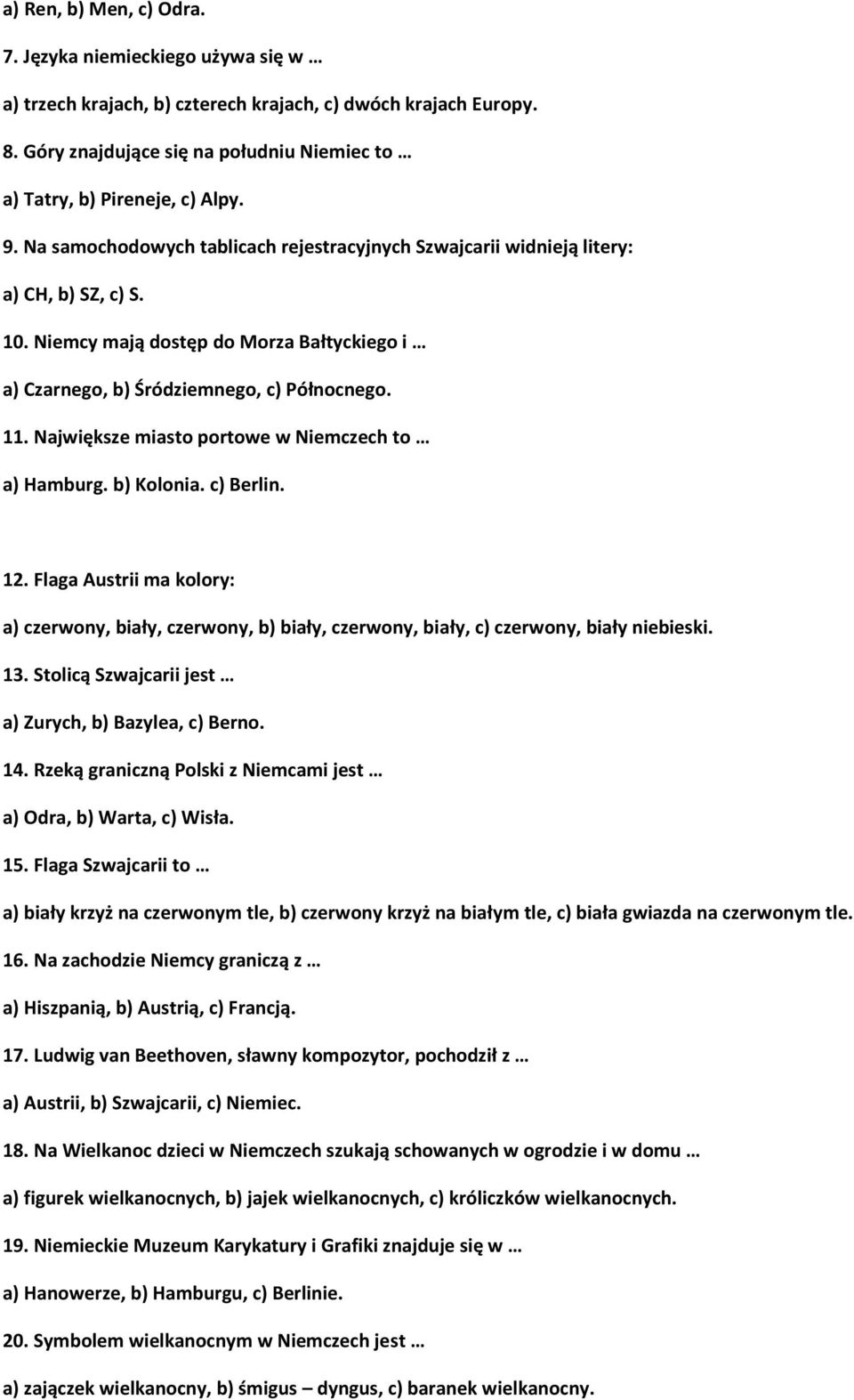 Niemcy mają dostęp do Morza Bałtyckiego i a) Czarnego, b) Śródziemnego, c) Północnego. 11. Największe miasto portowe w Niemczech to a) Hamburg. b) Kolonia. c) Berlin. 12.