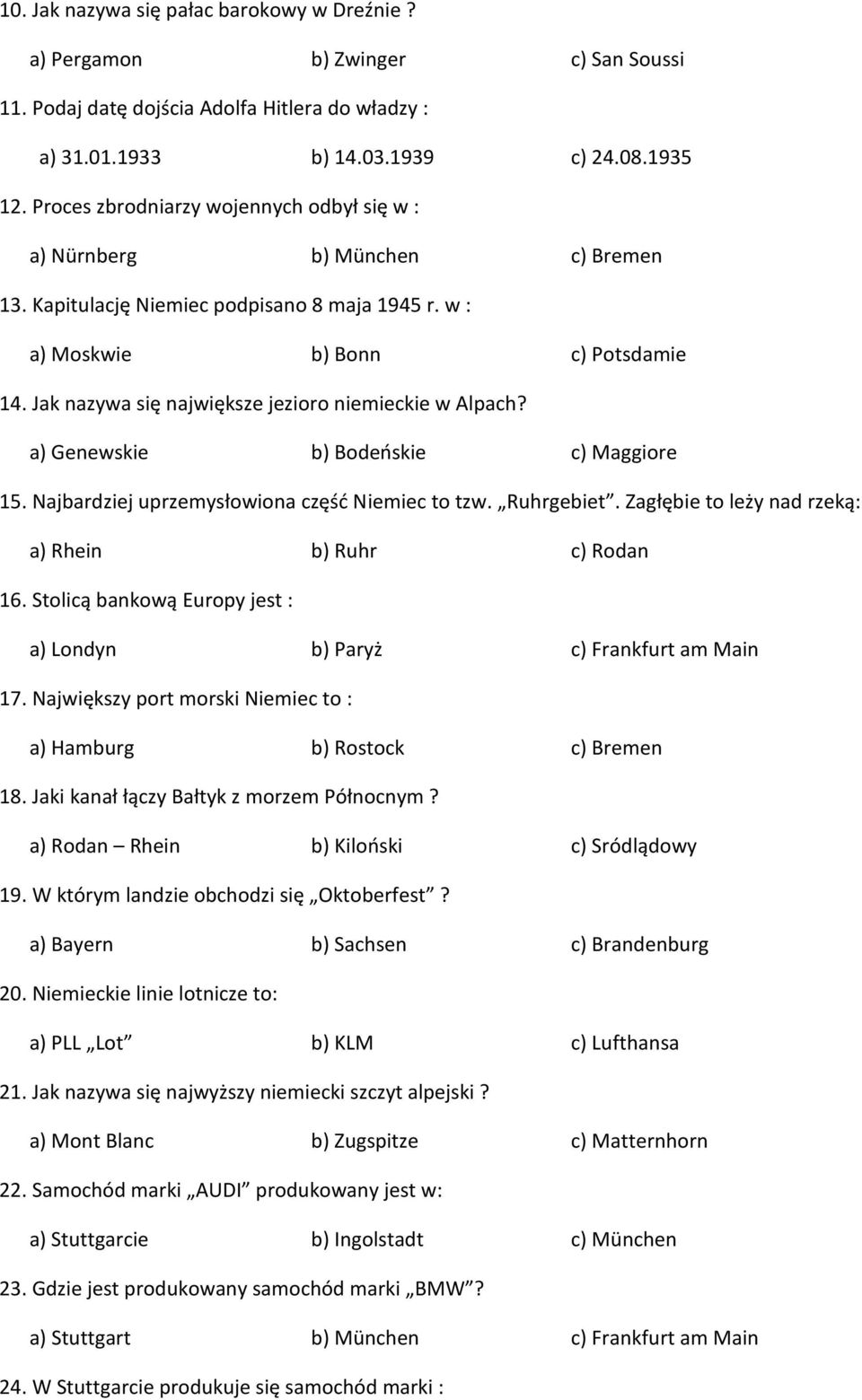 Jak nazywa się największe jezioro niemieckie w Alpach? a) Genewskie b) Bodeoskie c) Maggiore 15. Najbardziej uprzemysłowiona częśd Niemiec to tzw. Ruhrgebiet.