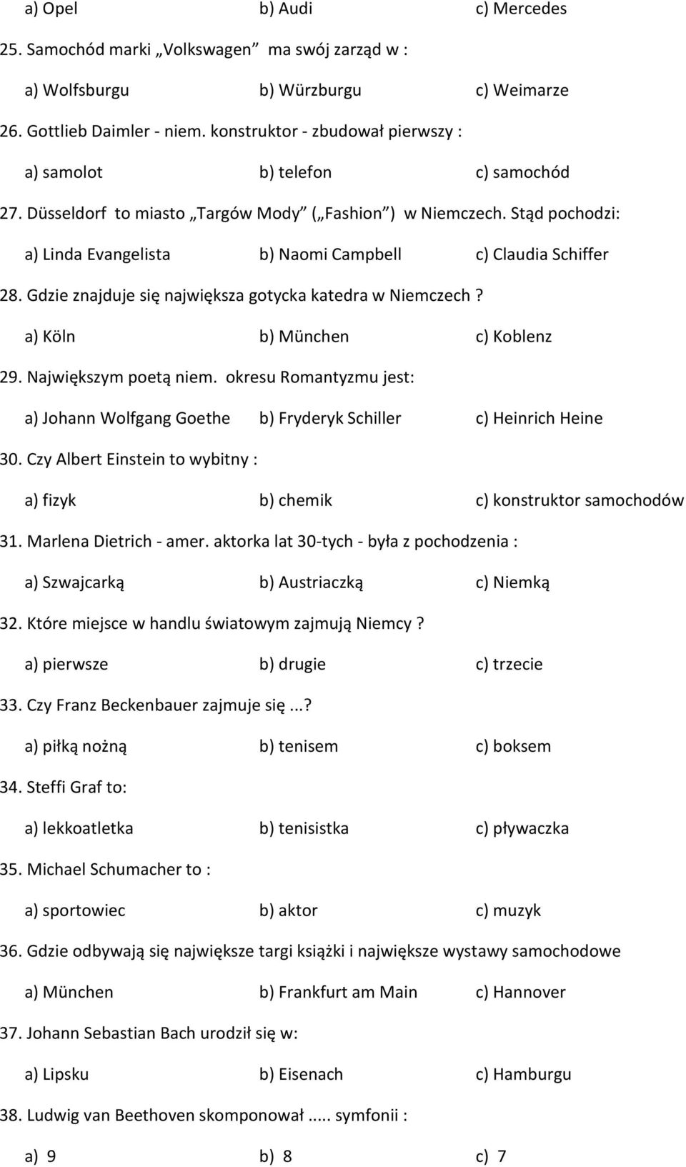 Stąd pochodzi: a) Linda Evangelista b) Naomi Campbell c) Claudia Schiffer 28. Gdzie znajduje się największa gotycka katedra w Niemczech? a) Köln b) München c) Koblenz 29. Największym poetą niem.