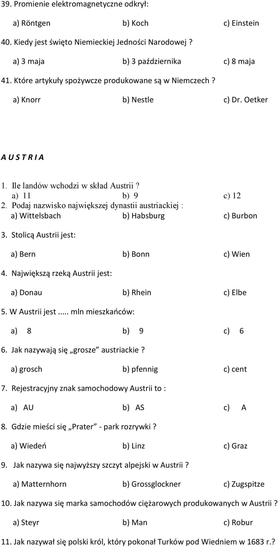 Podaj nazwisko największej dynastii austriackiej : a) Wittelsbach b) Habsburg c) Burbon 3. Stolicą Austrii jest: a) Bern b) Bonn c) Wien 4. Największą rzeką Austrii jest: a) Donau b) Rhein c) Elbe 5.