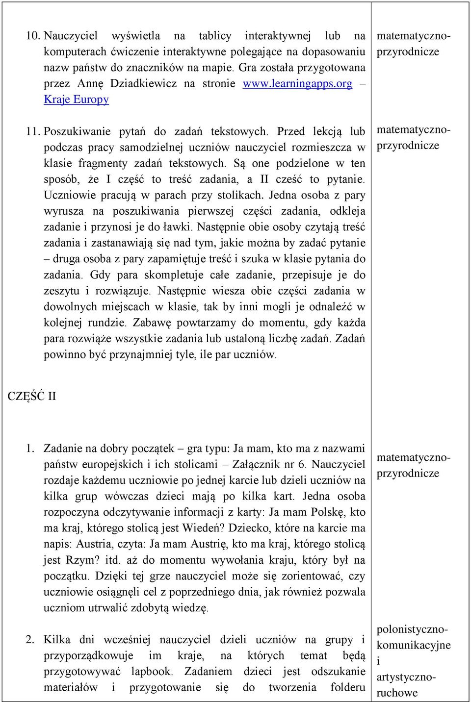 Przed lekcją lub podczas pracy samodzielnej uczniów nauczyciel rozmieszcza w klasie fragmenty zadań tekstowych. Są one podzielone w ten sposób, że I część to treść zadania, a II cześć to pytanie.