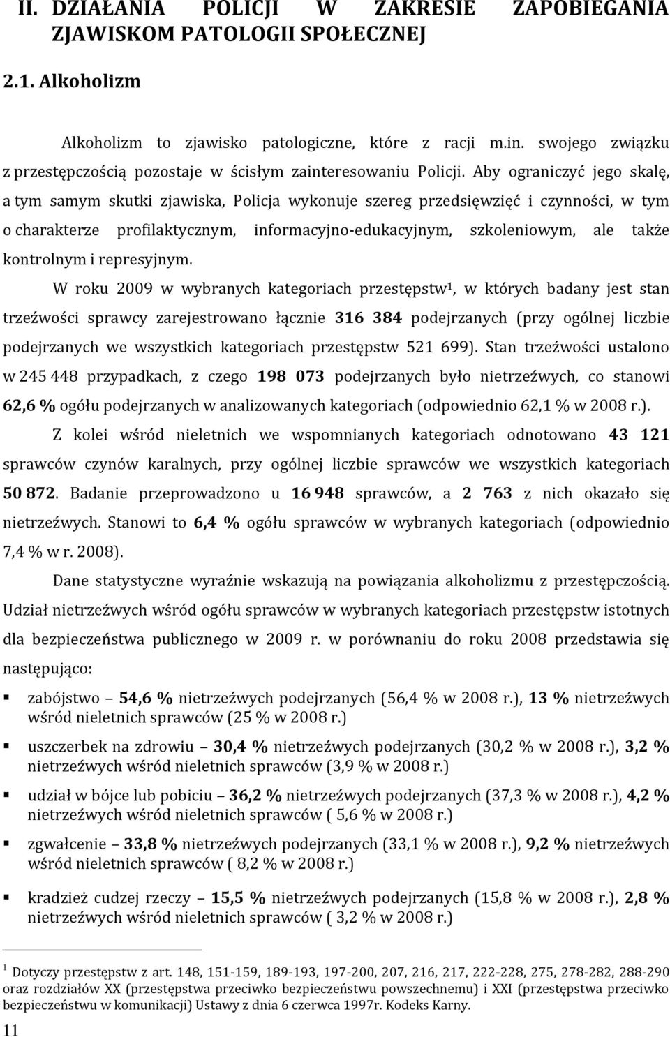 Aby ograniczyć jego skalę, a tym samym skutki zjawiska, Policja wykonuje szereg przedsięwzięć i czynności, w tym o charakterze profilaktycznym, informacyjno-edukacyjnym, szkoleniowym, ale także