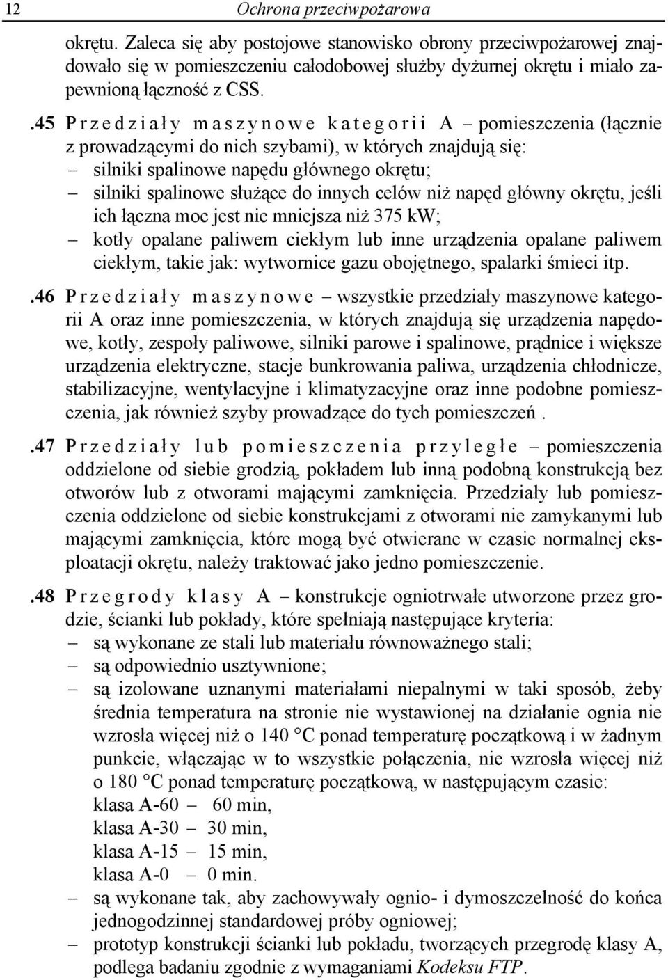 celów niż napęd główny okrętu, jeśli ich łączna moc jest nie mniejsza niż 375 kw; kotły opalane paliwem ciekłym lub inne urządzenia opalane paliwem ciekłym, takie jak: wytwornice gazu obojętnego,