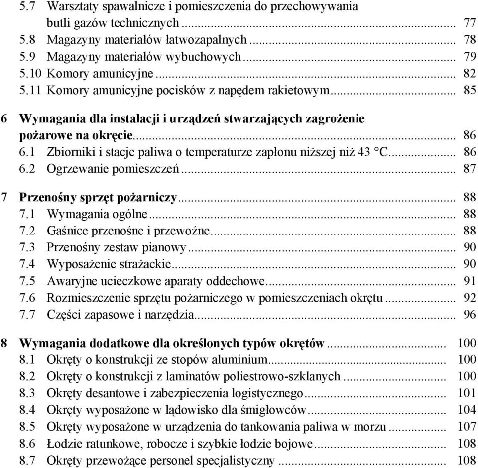 1 Zbiorniki i stacje paliwa o temperaturze zapłonu niższej niż 43 C... 86 6.2 Ogrzewanie pomieszczeń... 87 7 Przenośny sprzęt pożarniczy... 88 7.1 Wymagania ogólne... 88 7.2 Gaśnice przenośne i przewoźne.