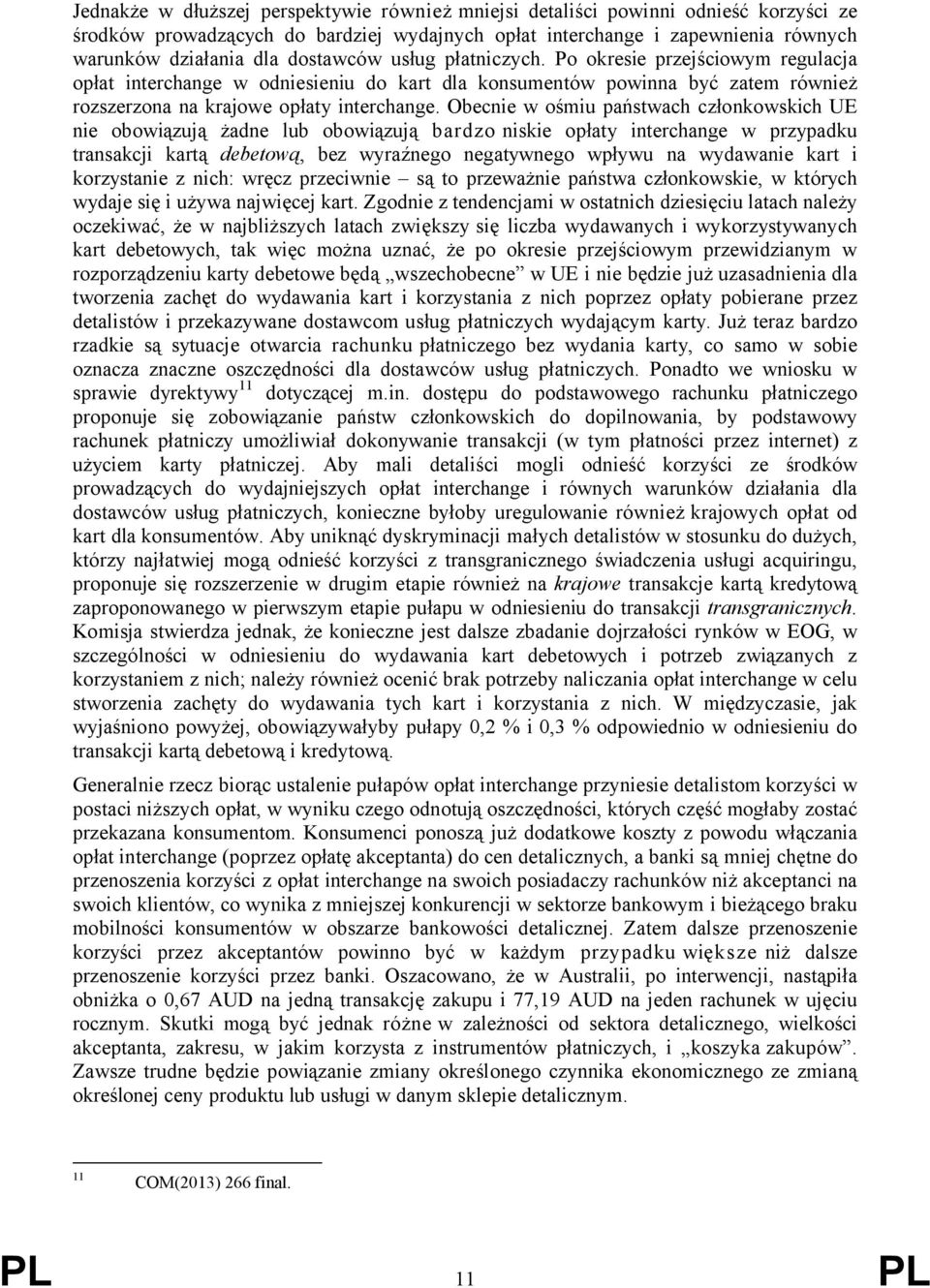 Obecnie w ośmiu państwach członkowskich UE nie obowiązują żadne lub obowiązują bardzo niskie opłaty interchange w przypadku transakcji kartą debetową, bez wyraźnego negatywnego wpływu na wydawanie