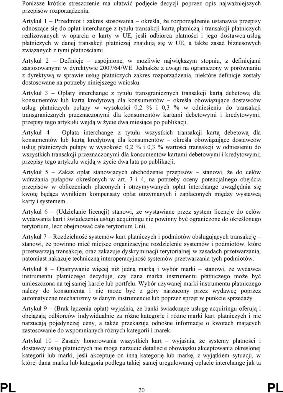 oparciu o karty w UE, jeśli odbiorca płatności i jego dostawca usług płatniczych w danej transakcji płatniczej znajdują się w UE, a także zasad biznesowych związanych z tymi płatnościami.