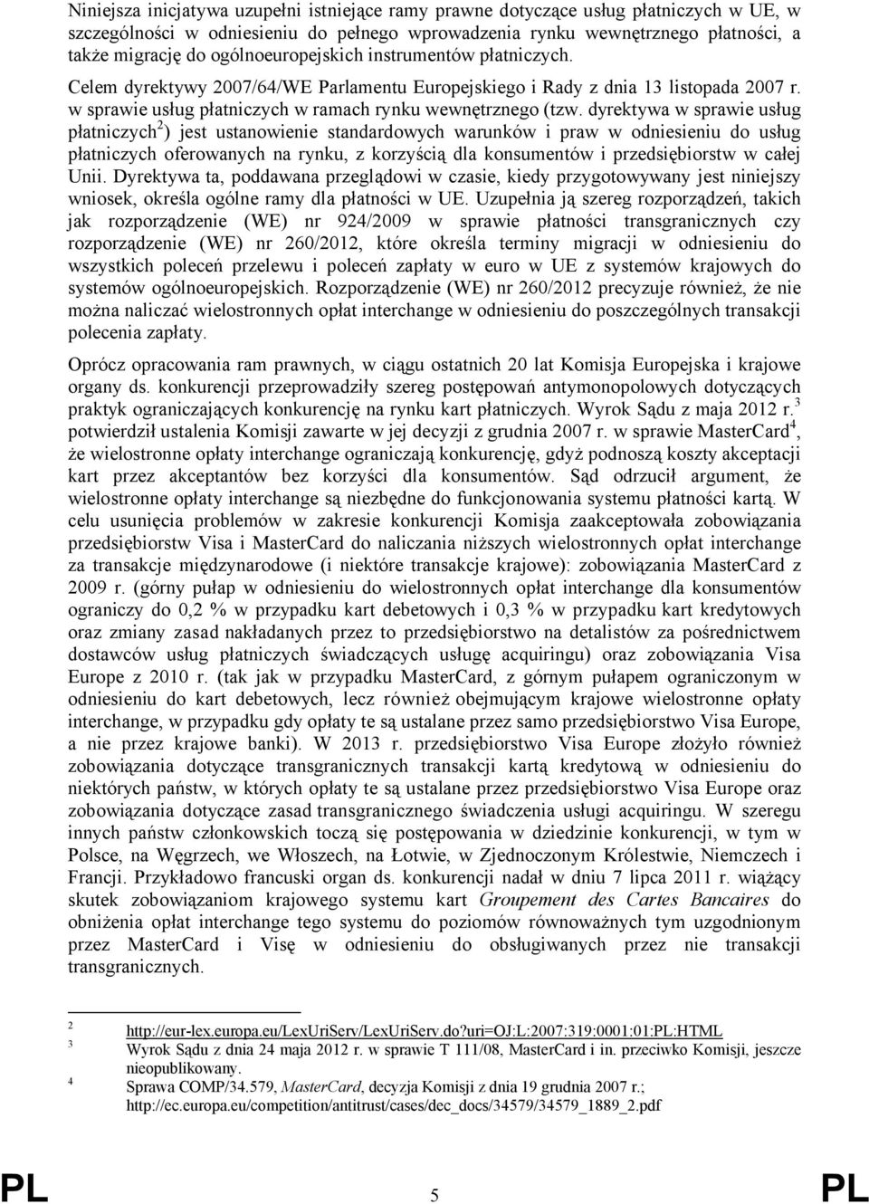 dyrektywa w sprawie usług płatniczych 2 ) jest ustanowienie standardowych warunków i praw w odniesieniu do usług płatniczych oferowanych na rynku, z korzyścią dla konsumentów i przedsiębiorstw w