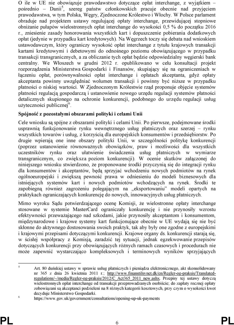 W Polsce parlament obraduje nad projektem ustawy regulującej opłaty interchange, przewidującej stopniowe obniżanie pułapów wielostronnych opłat interchange do wysokości 0,5 % do początku 2016 r.