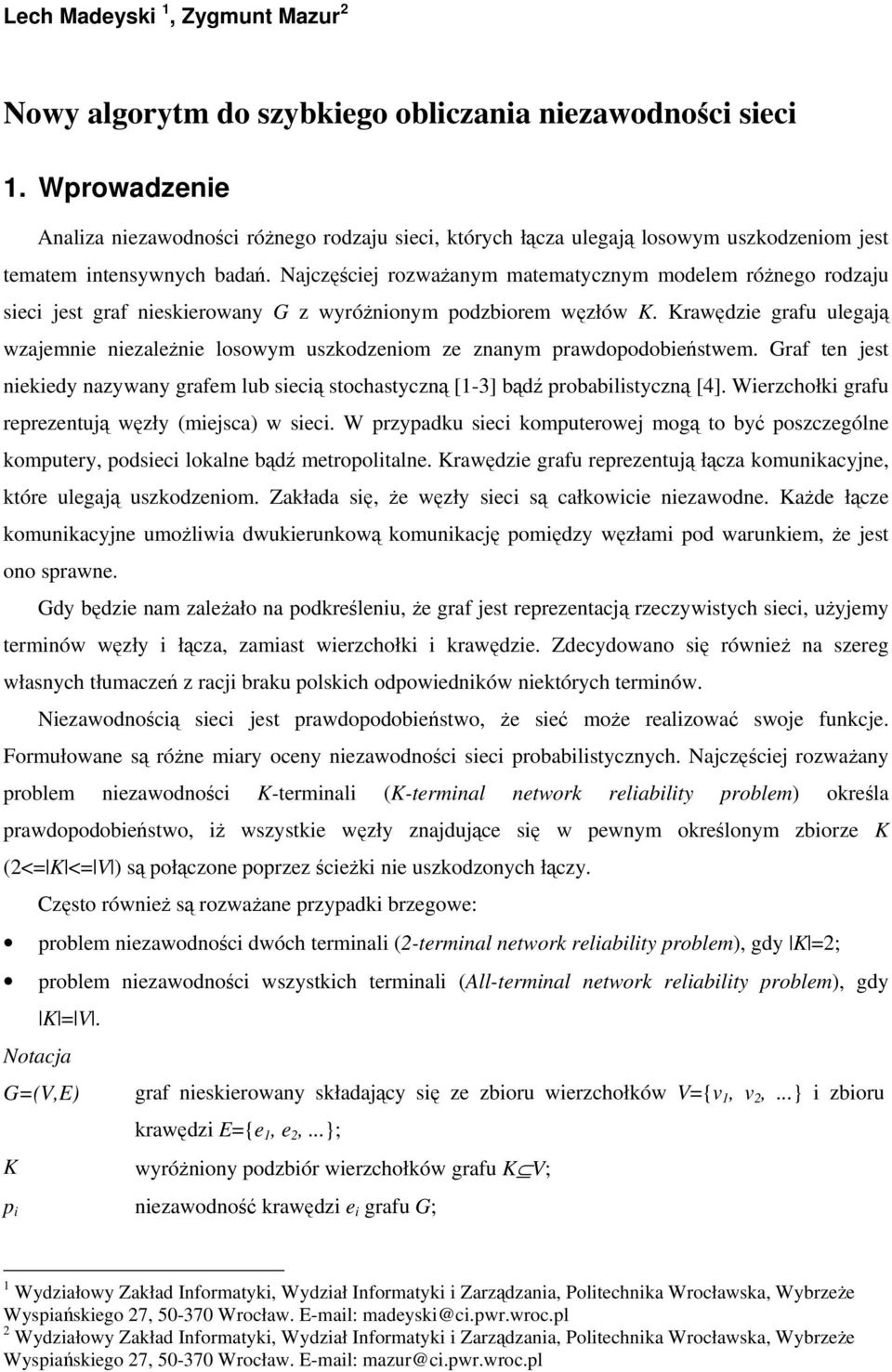 Najczęściej rozważanym matematycznym modelem różnego rodzaju sieci jest graf nieskierowany G z wyróżnionym podzbiorem węzłów K.