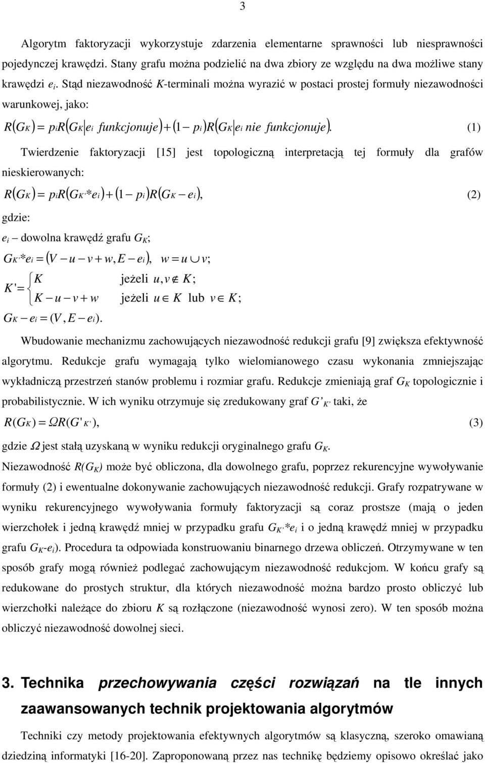 = (1) Twierdzenie faktoryzacji [15] jest topologiczną interpretacją tej formuły dla grafów nieskierowanych: R ( GK) pir( GK '* ei) + ( 1 pi) R( GK ei), = (2) gdzie: e i dowolna krawędź grafu G K ; GK