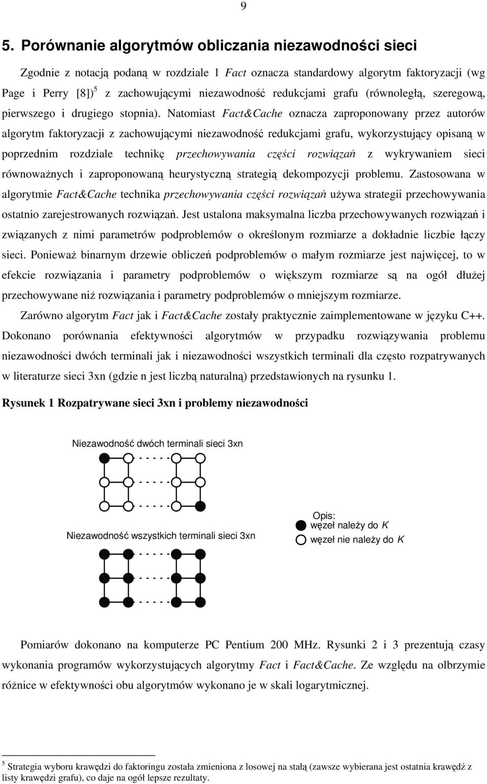 Natomiast Fact&Cache oznacza zaproponowany przez autorów algorytm faktoryzacji z zachowującymi niezawodność redukcjami grafu, wykorzystujący opisaną w poprzednim rozdziale technikę przechowywania