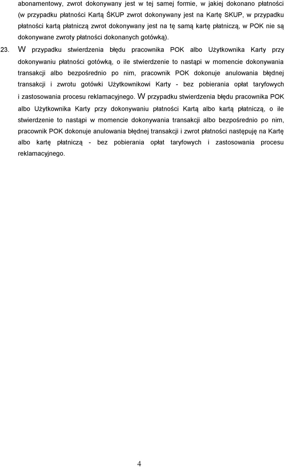 W przypadku stwierdzenia błędu pracownika POK albo Użytkownika Karty przy dokonywaniu płatności gotówką, o ile stwierdzenie to nastąpi w momencie dokonywania transakcji albo bezpośrednio po nim,