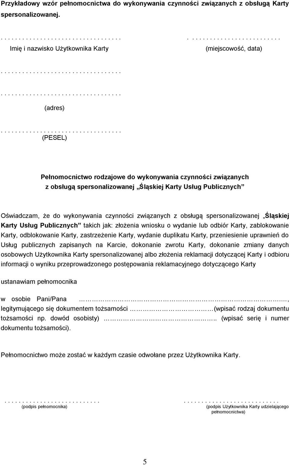 ................................. (PESEL) Pełnomocnictwo rodzajowe do wykonywania czynności związanych z obsługą spersonalizowanej Śląskiej Karty Usług Publicznych Oświadczam, że do wykonywania