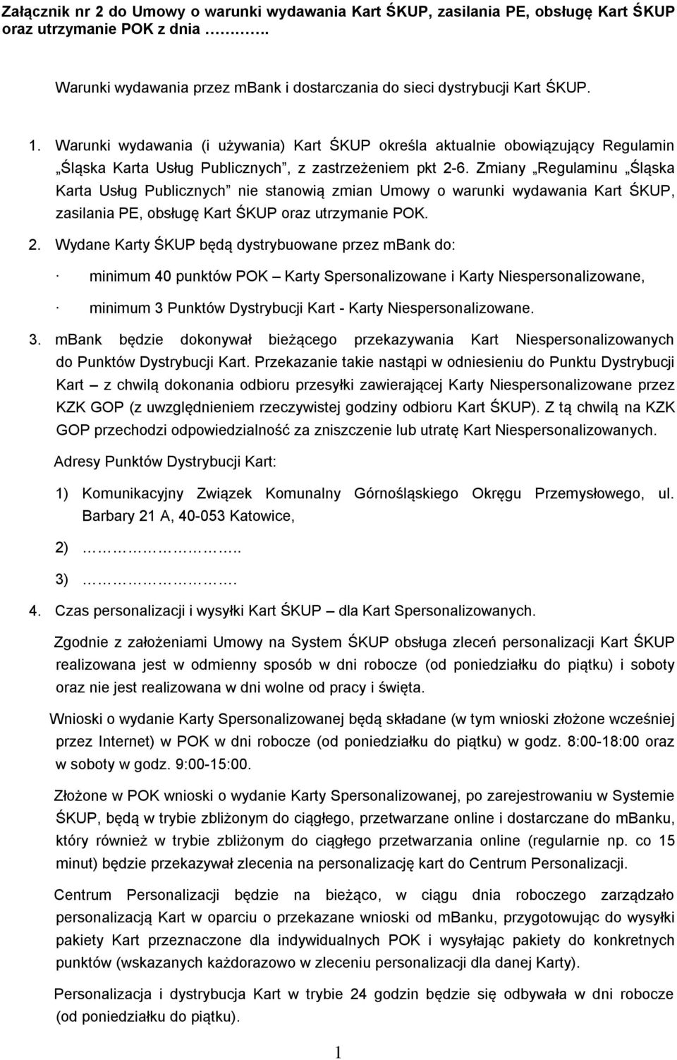 Zmiany Regulaminu Śląska Karta Usług Publicznych nie stanowią zmian Umowy o warunki wydawania Kart ŚKUP, zasilania PE, obsługę Kart ŚKUP oraz utrzymanie POK. 2.