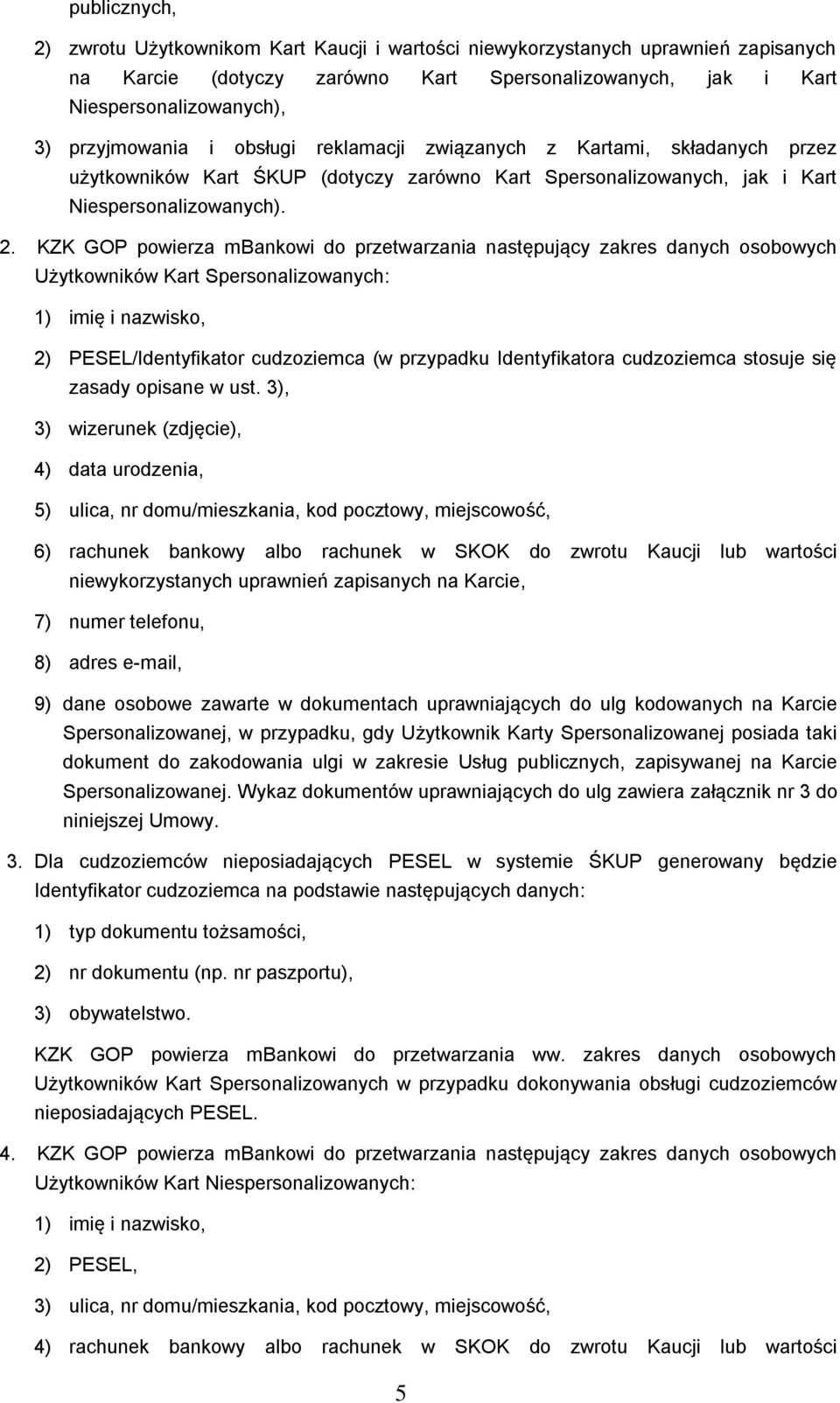 KZK GOP powierza mbankowi do przetwarzania następujący zakres danych osobowych Użytkowników Kart Spersonalizowanych: 1) imię i nazwisko, 2) PESEL/Identyfikator cudzoziemca (w przypadku Identyfikatora