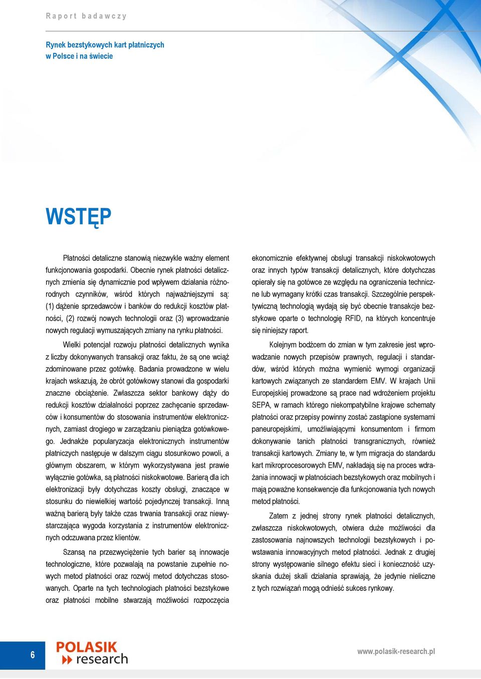 płatności, (2) rozwój nowych technologii oraz (3) wprowadzanie nowych regulacji wymuszających zmiany na rynku płatności.