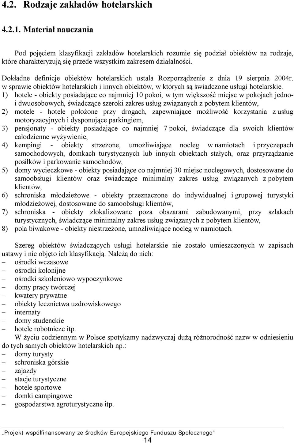 Dokładne definicje obiektów hotelarskich ustala Rozporządzenie z dnia 19 sierpnia 2004r. w sprawie obiektów hotelarskich i innych obiektów, w których są świadczone usługi hotelarskie.