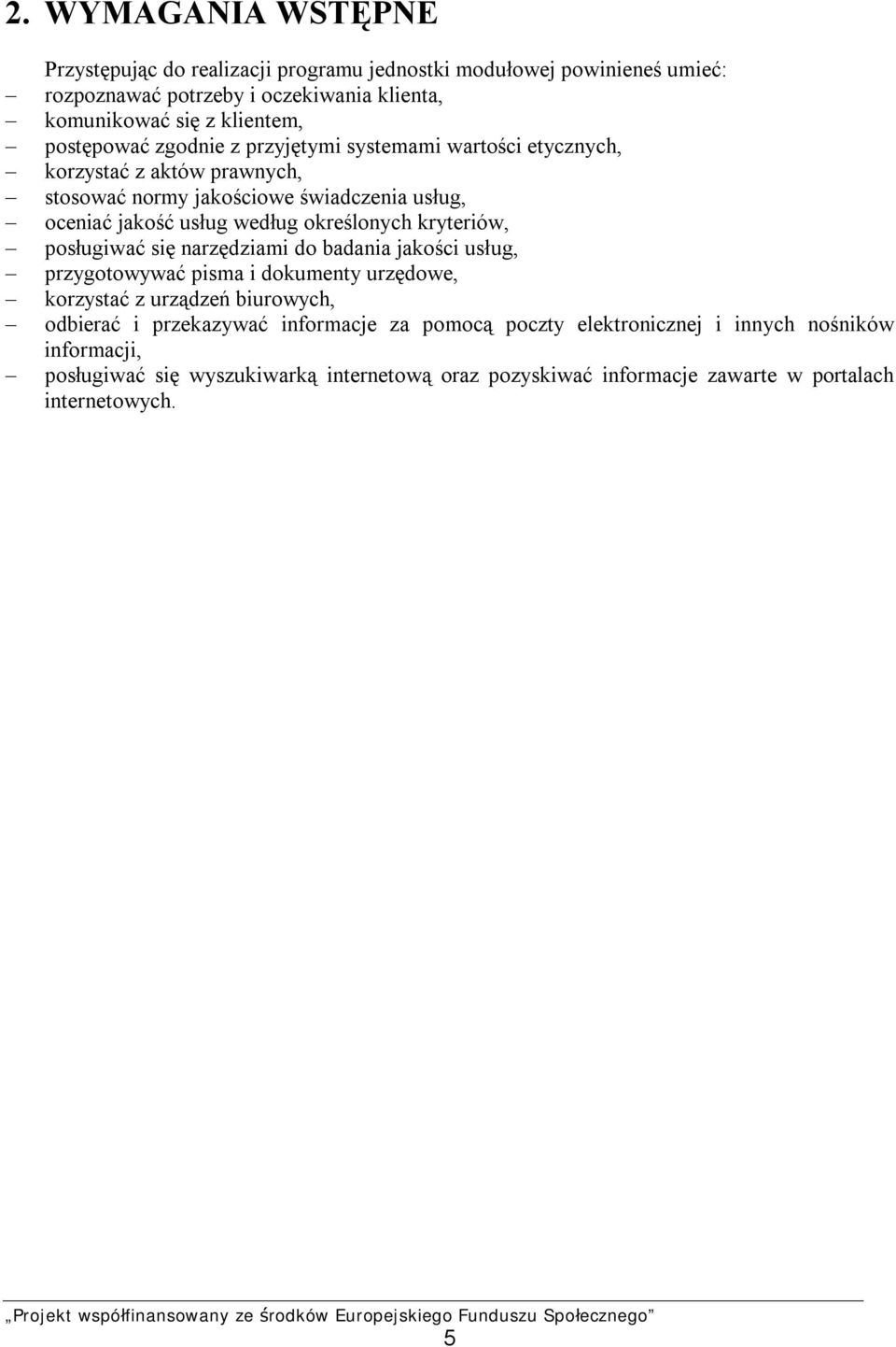 określonych kryteriów, posługiwać się narzędziami do badania jakości usług, przygotowywać pisma i dokumenty urzędowe, korzystać z urządzeń biurowych, odbierać i