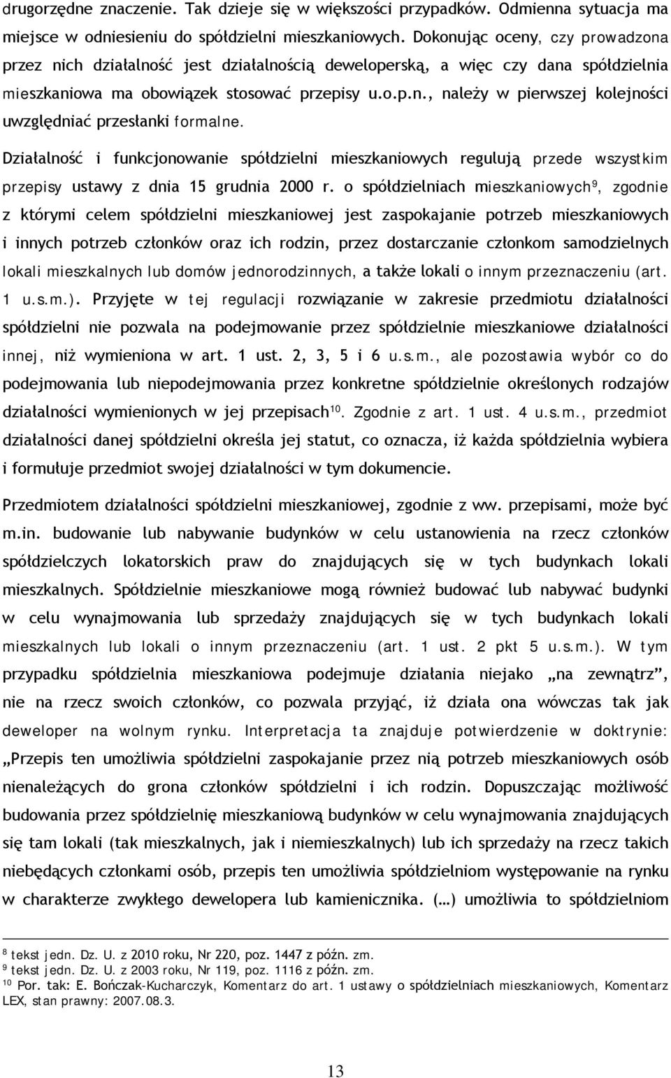 Działalność i funkcjonowanie spółdzielni mieszkaniowych regulują przede wszystkim przepisy ustawy z dnia 15 grudnia 2000 r.