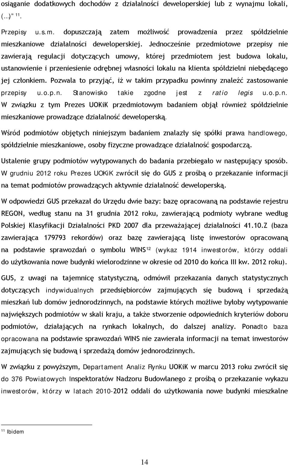 niebędącego jej członkiem. Pozwala to przyjąć, iż w takim przypadku powinny znaleźć zastosowanie przepisy u.o.p.n. Stanowisko takie zgodne jest z ratio legis u.o.p.n. W związku z tym Prezes UOKiK przedmiotowym badaniem objął również spółdzielnie mieszkaniowe prowadzące działalność deweloperską.