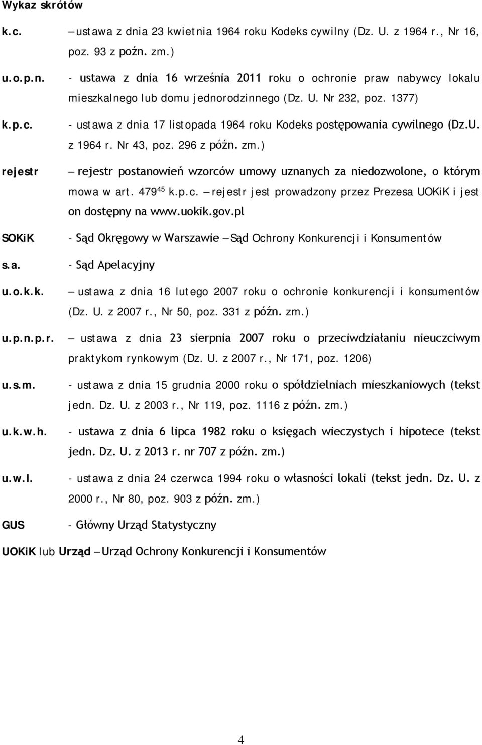 ) rejestr postanowień wzorców umowy uznanych za niedozwolone, o którym mowa w art. 479 45 k.p.c. rejestr jest prowadzony przez Prezesa UOKiK i jest on dostępny na www.uokik.gov.